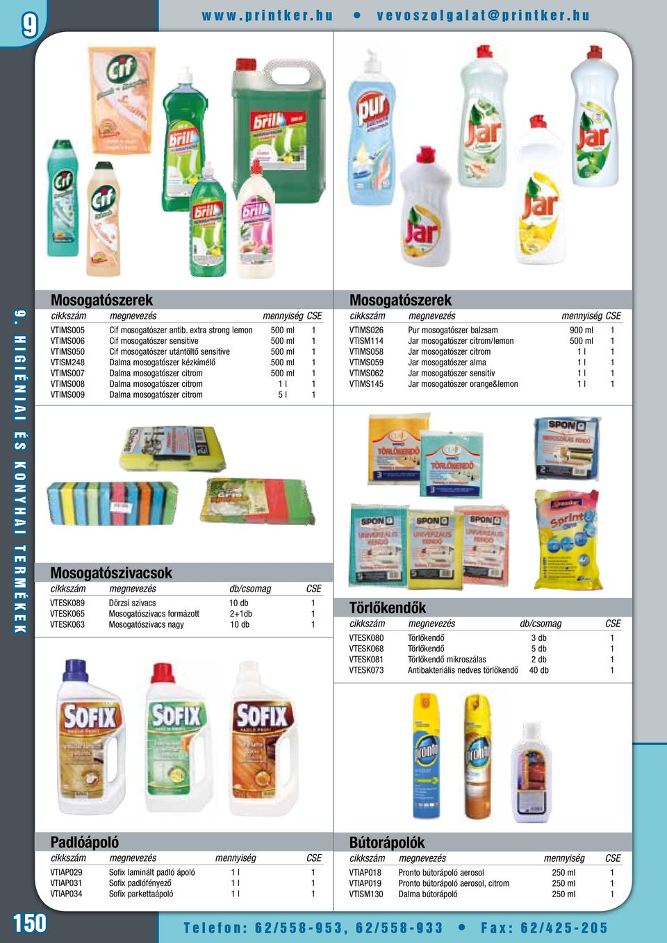 mosogatószer citrom 500 ml 1 VTIMS008 Dalma mosogatószer citrom 1 l 1 VTIMS009 Dalma mosogatószer citrom 5 l 1 Mosogatószivacsok cikk szám meg ne ve zés db/csomag CSE VTESK089 Dörzsi szivacs 10 db 1