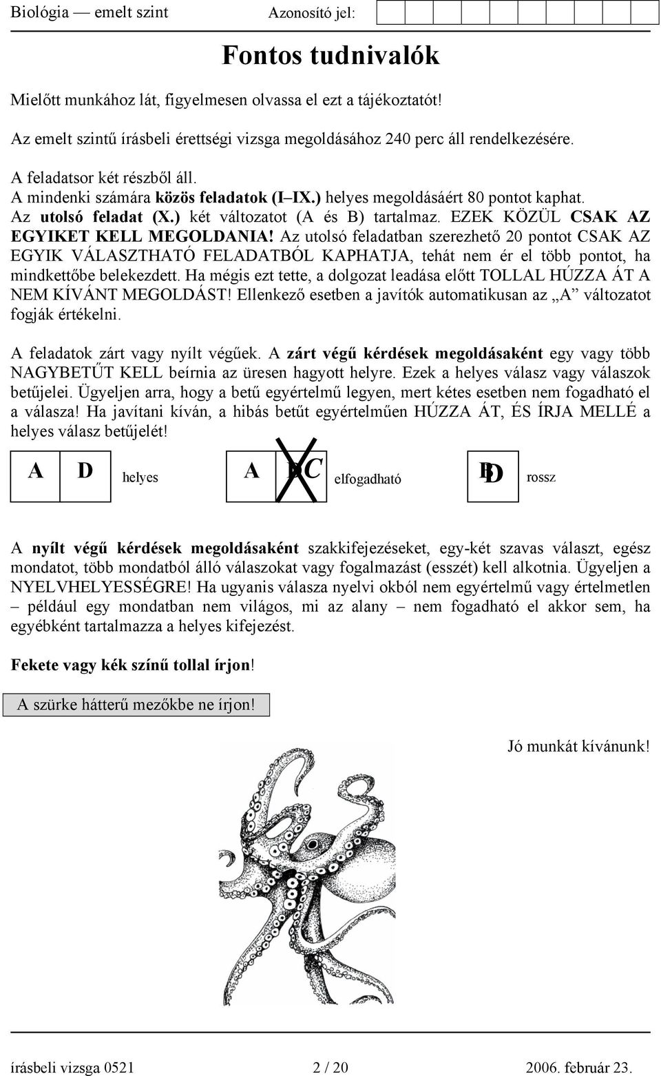 Az utolsó feladatban szerezhető 20 pontot CSAK AZ EGYIK VÁLASZTHATÓ FELADATBÓL KAPHATJA, tehát nem ér el több pontot, ha mindkettőbe belekezdett.