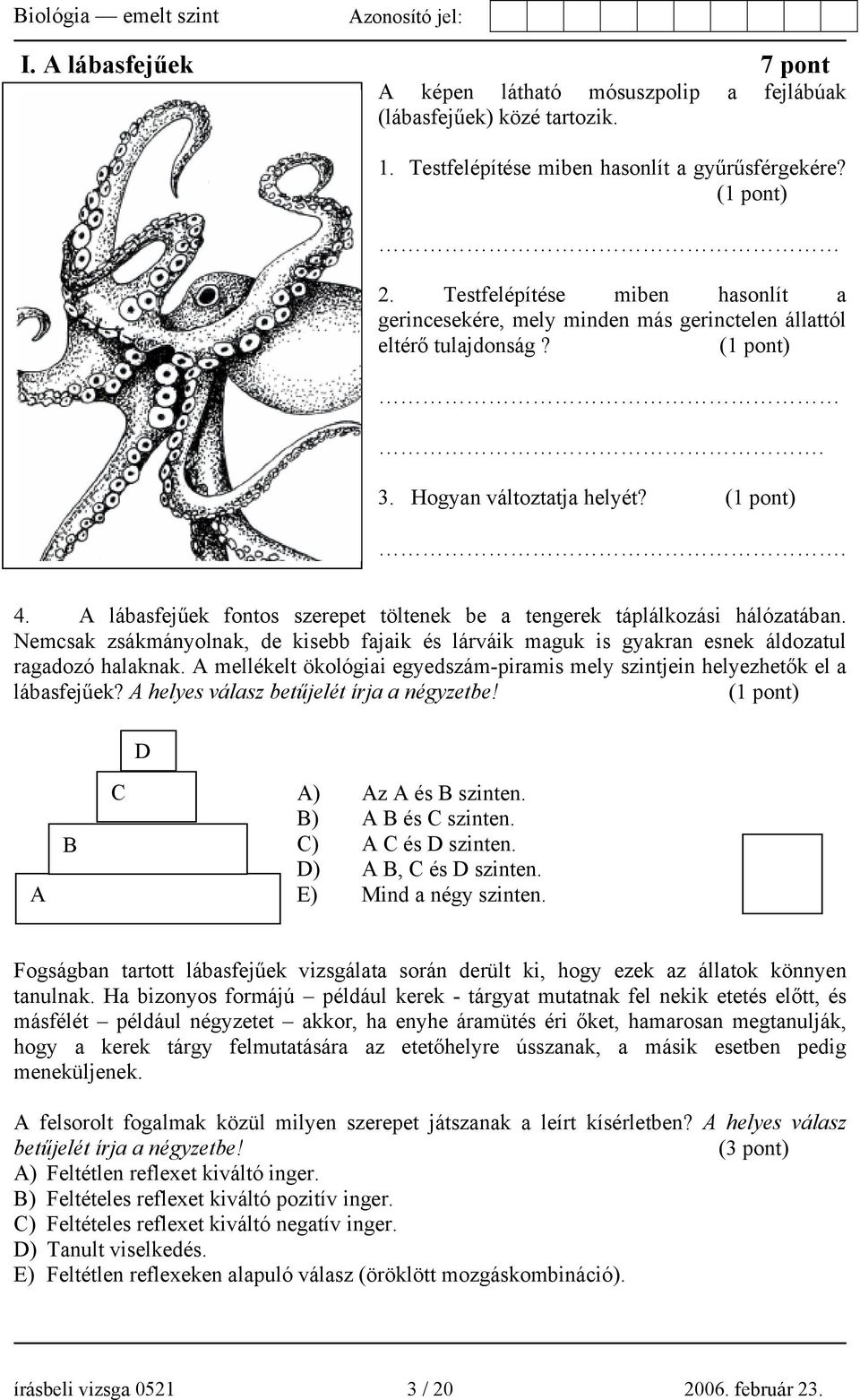 A lábasfejűek fontos szerepet töltenek be a tengerek táplálkozási hálózatában. Nemcsak zsákmányolnak, de kisebb fajaik és lárváik maguk is gyakran esnek áldozatul ragadozó halaknak.