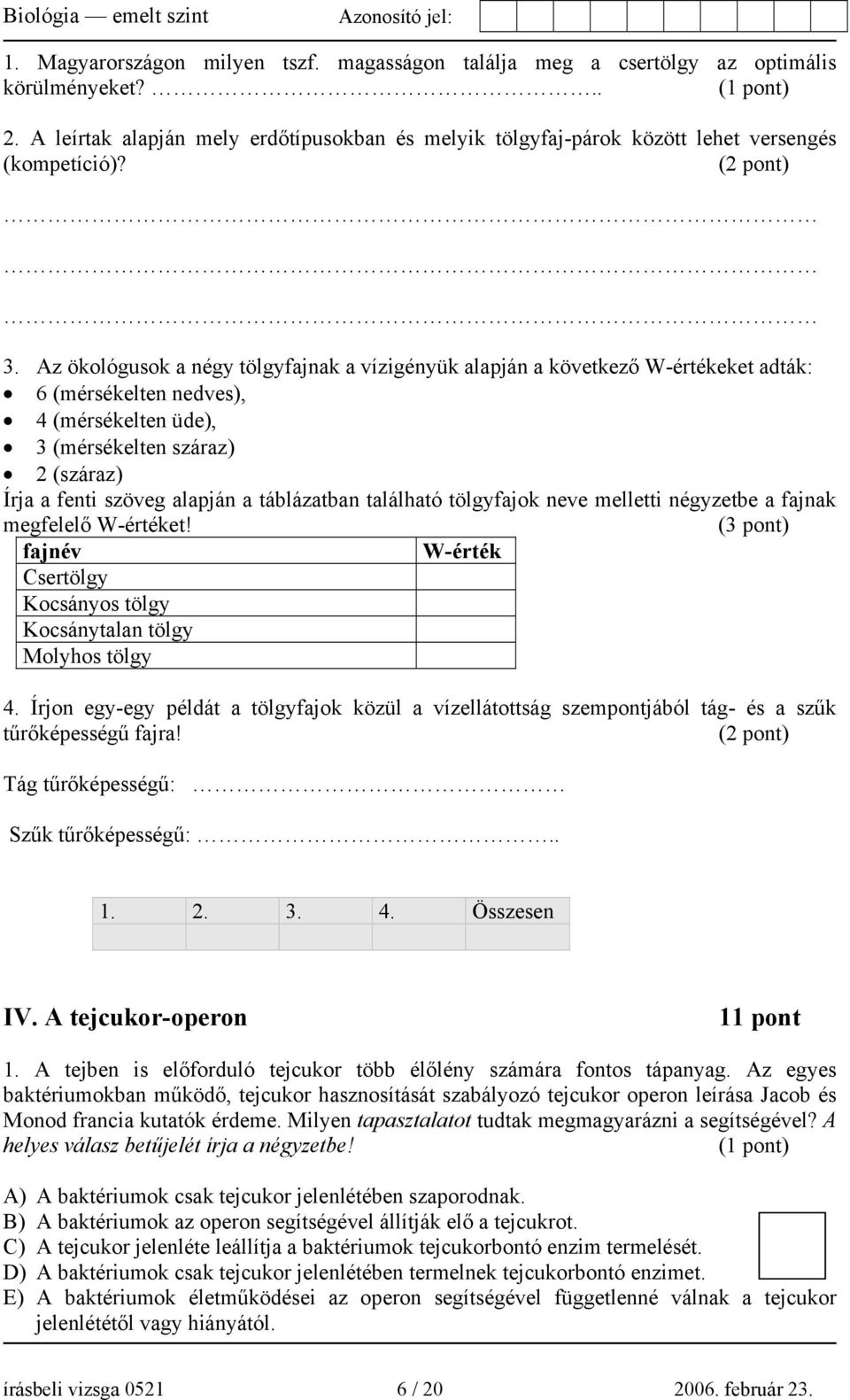 Az ökológusok a négy tölgyfajnak a vízigényük alapján a következő W-értékeket adták: 6 (mérsékelten nedves), 4 (mérsékelten üde), 3 (mérsékelten száraz) 2 (száraz) Írja a fenti szöveg alapján a