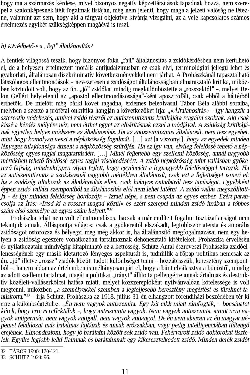 A fentiek világossá teszik, hogy bizonyos fokú faji általánosítás a zsidókérdésben nem kerülhető el, de a helyesen értelmezett morális antijudaizmusban ez csak elvi, terminológiai jellegű lehet és