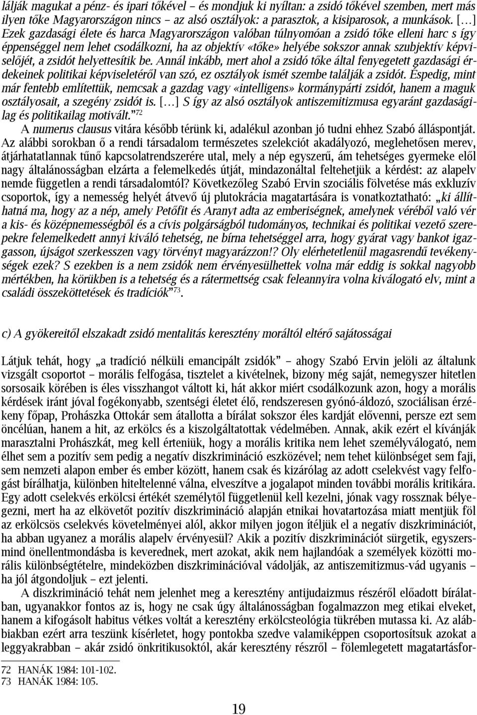 képviselőjét, a zsidót helyettesítik be. Annál inkább, mert ahol a zsidó tőke által fenyegetett gazdasági érdekeinek politikai képviseletéről van szó, ez osztályok ismét szembe találják a zsidót.