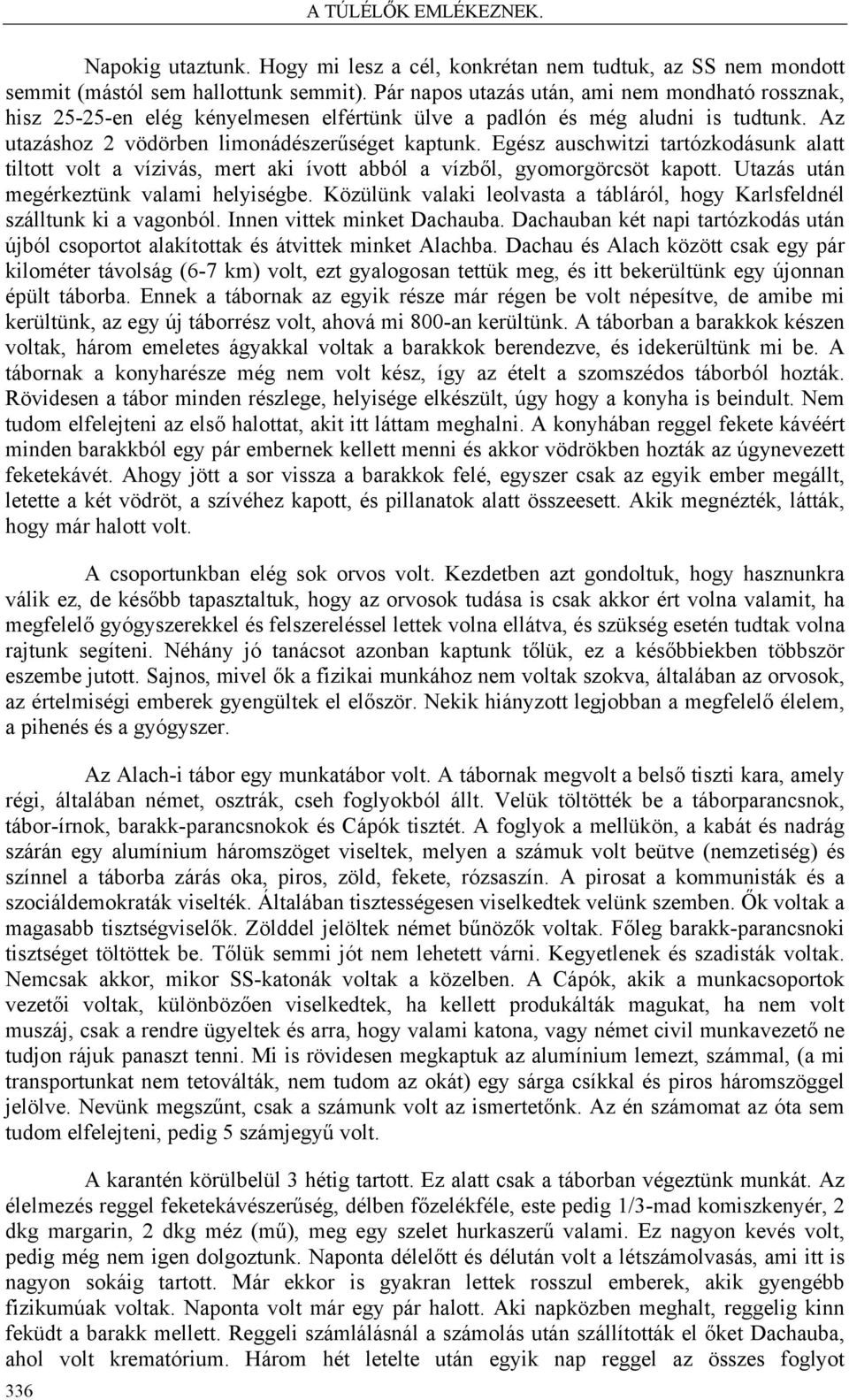 Egész auschwitzi tartózkodásunk alatt tiltott volt a vízivás, mert aki ívott abból a vízből, gyomorgörcsöt kapott. Utazás után megérkeztünk valami helyiségbe.