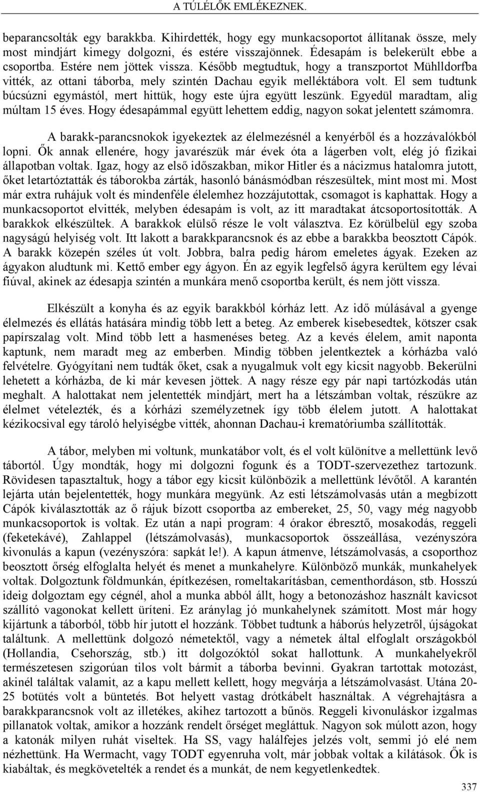 El sem tudtunk búcsúzni egymástól, mert hittük, hogy este újra együtt leszünk. Egyedül maradtam, alig múltam 15 éves. Hogy édesapámmal együtt lehettem eddig, nagyon sokat jelentett számomra.