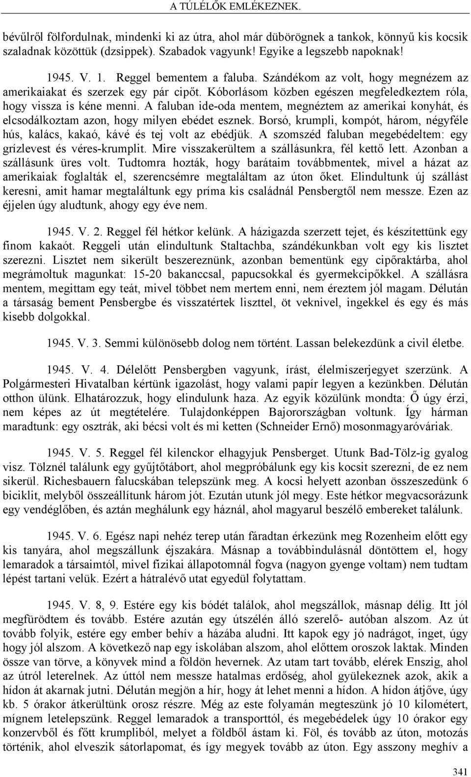 A faluban ide-oda mentem, megnéztem az amerikai konyhát, és elcsodálkoztam azon, hogy milyen ebédet esznek. Borsó, krumpli, kompót, három, négyféle hús, kalács, kakaó, kávé és tej volt az ebédjük.