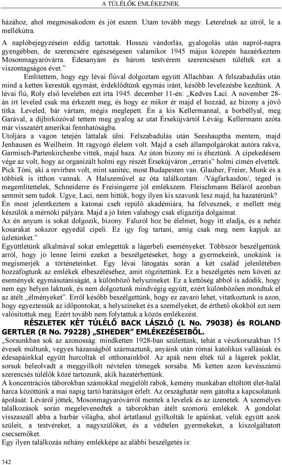 Édesanyám és három testvérem szerencsésen túlélték ezt a viszontagságos évet. Említettem, hogy egy lévai fiúval dolgoztam együtt Allachban.