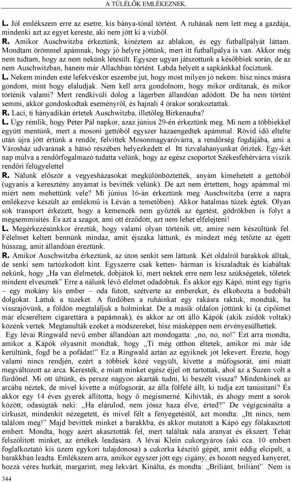 Akkor még nem tudtam, hogy az nem nekünk létesült. Egyszer ugyan játszottunk a későbbiek során, de az nem Auschwitzban, hanem már Allachban történt. La