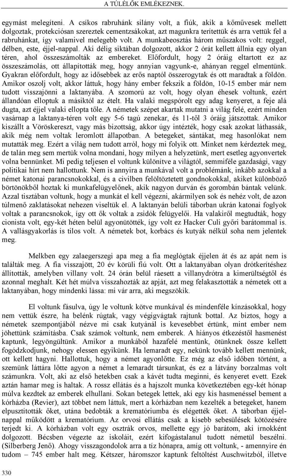 volt. A munkabeosztás három műszakos volt: reggel, délben, este, éjjel-nappal. Aki délig siktában dolgozott, akkor 2 órát kellett állnia egy olyan téren, ahol összeszámolták az embereket.