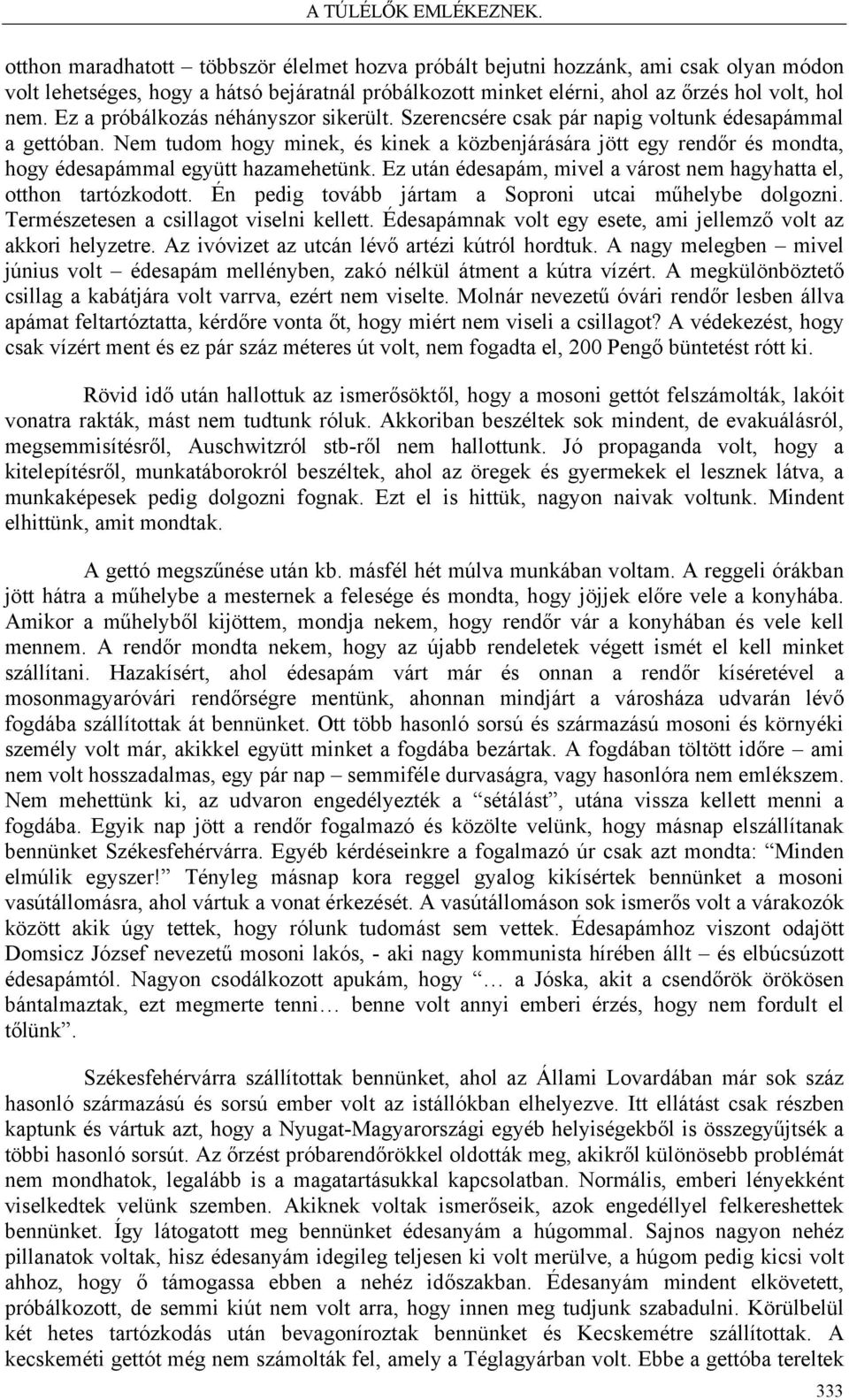 Nem tudom hogy minek, és kinek a közbenjárására jött egy rendőr és mondta, hogy édesapámmal együtt hazamehetünk. Ez után édesapám, mivel a várost nem hagyhatta el, otthon tartózkodott.