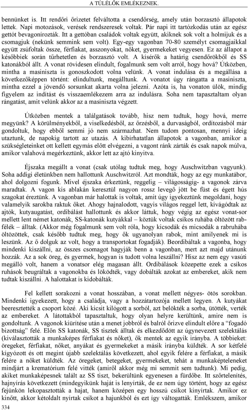 Egy-egy vagonban 70-80 személyt csomagjaikkal együtt zsúfoltak össze, férfiakat, asszonyokat, nőket, gyermekeket vegyesen. Ez az állapot a későbbiek során tűrhetetlen és borzasztó volt.