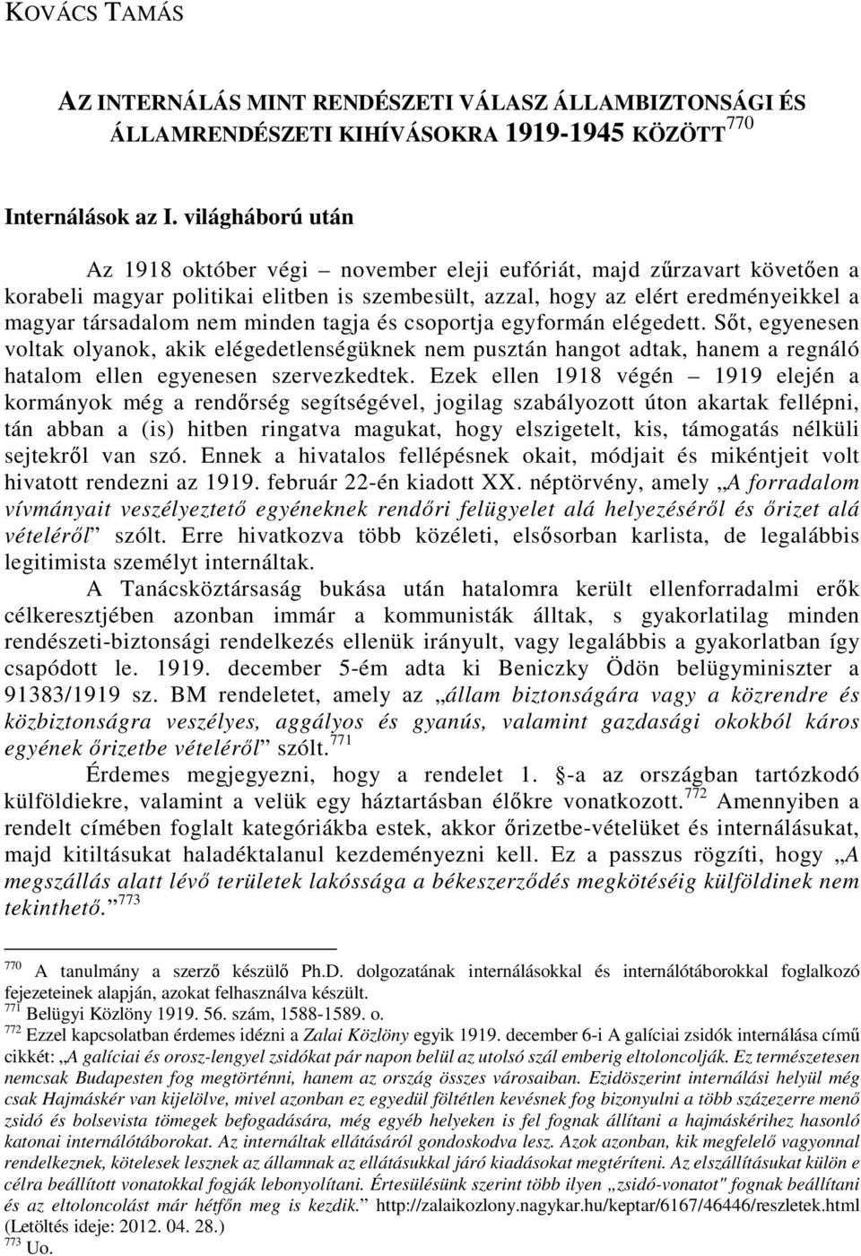 minden tagja és csoportja egyformán elégedett. Sıt, egyenesen voltak olyanok, akik elégedetlenségüknek nem pusztán hangot adtak, hanem a regnáló hatalom ellen egyenesen szervezkedtek.