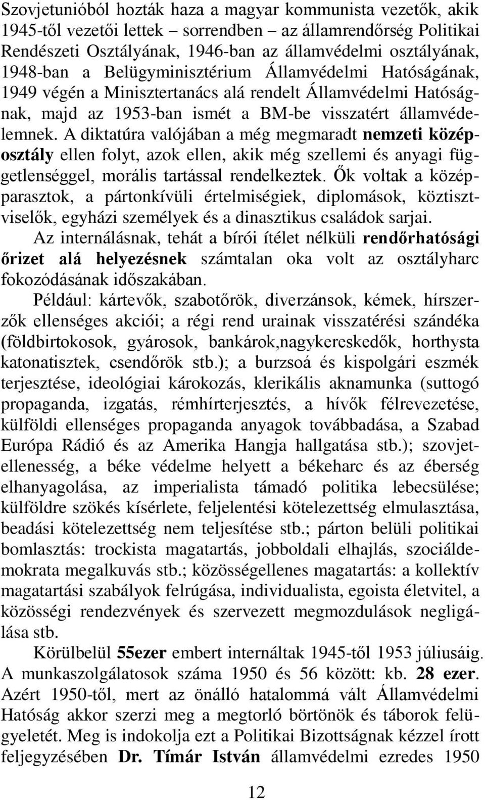 A diktatúra valójában a még megmaradt nemzeti középosztály ellen folyt, azok ellen, akik még szellemi és anyagi függetlenséggel, morális tartással rendelkeztek.