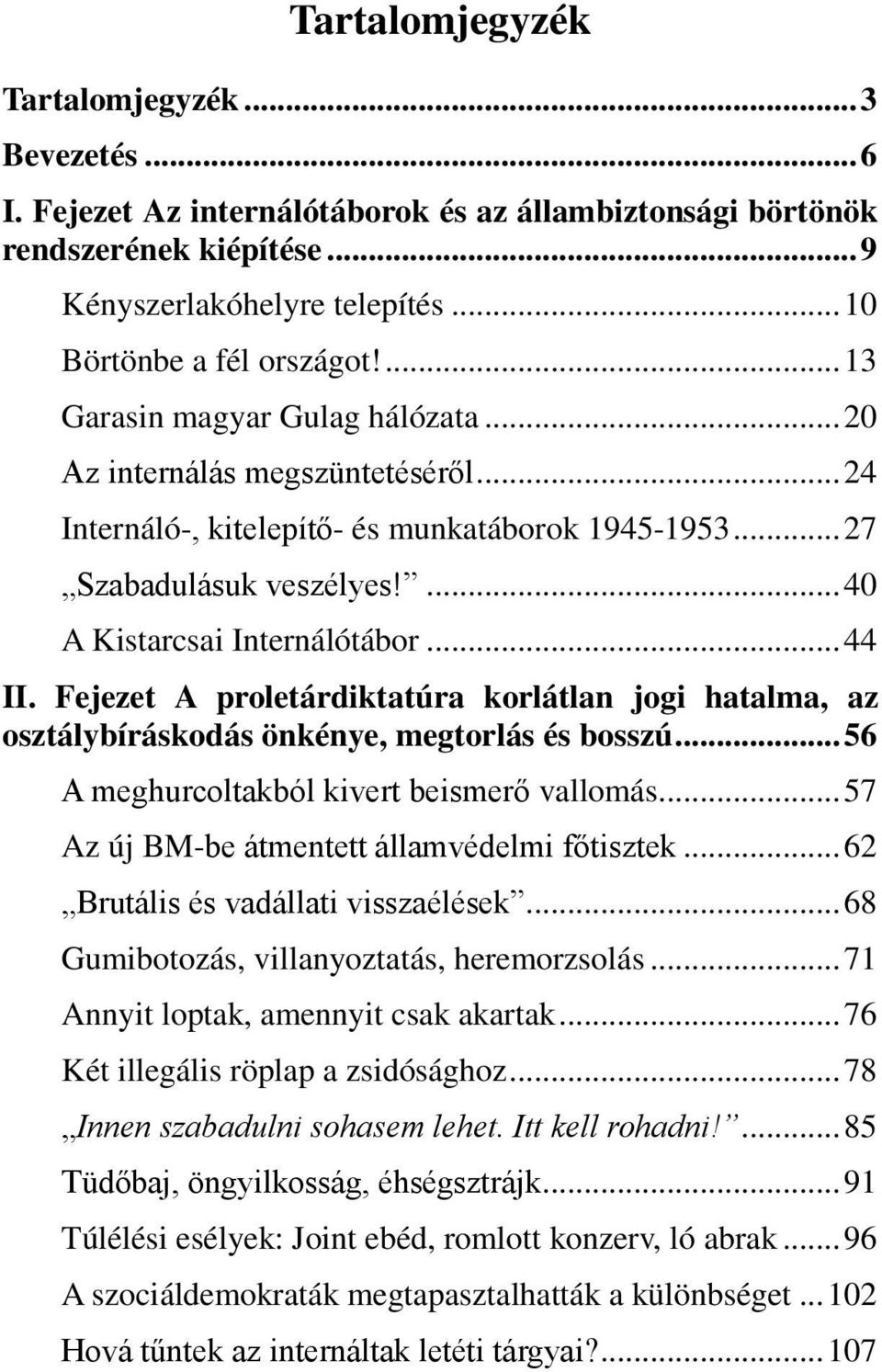 .. 44 II. Fejezet A proletárdiktatúra korlátlan jogi hatalma, az osztálybíráskodás önkénye, megtorlás és bosszú... 56 A meghurcoltakból kivert beismerő vallomás.