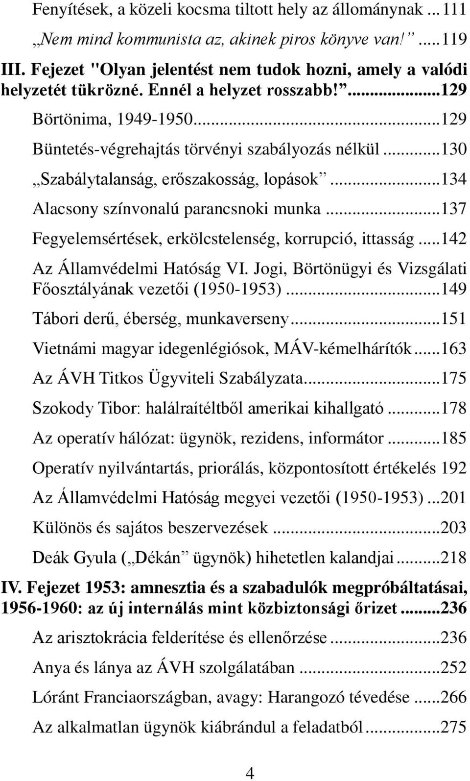 .. 137 Fegyelemsértések, erkölcstelenség, korrupció, ittasság... 142 Az Államvédelmi Hatóság VI. Jogi, Börtönügyi és Vizsgálati Főosztályának vezetői (1950-1953).