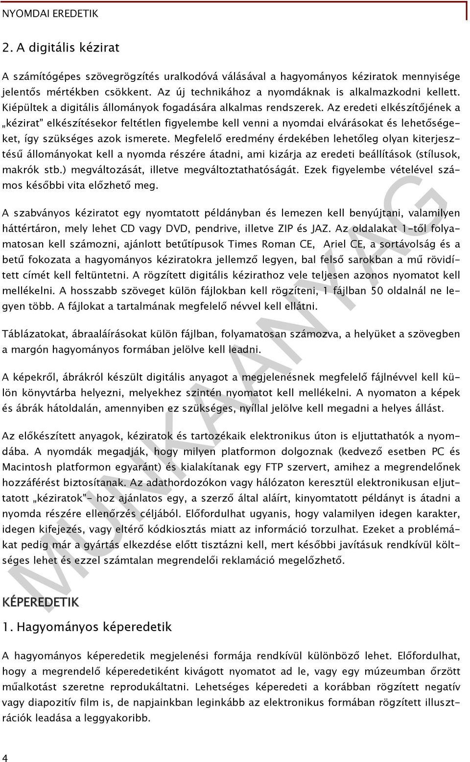 Az eredeti elkészítőjének a kézirat elkészítésekor feltétlen figyelembe kell venni a nyomdai elvárásokat és lehetőségeket, így szükséges azok ismerete.