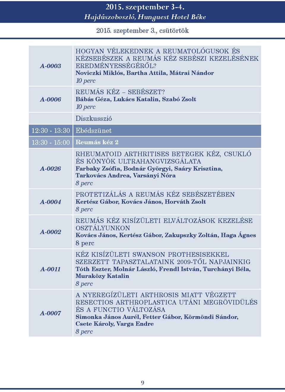 Bábás Géza, Lukács Katalin, Szabó Zsolt 10 perc Diszkusszió 12:30-13:30 Ebédszünet 13:30-15:00 Reumás kéz 2 A-0026 A-0004 A-0002 A-0011 A-0007 RHEUMATOID ARTHRITISES BETEGEK KÉZ, CSUKLÓ ÉS KÖNYÖK