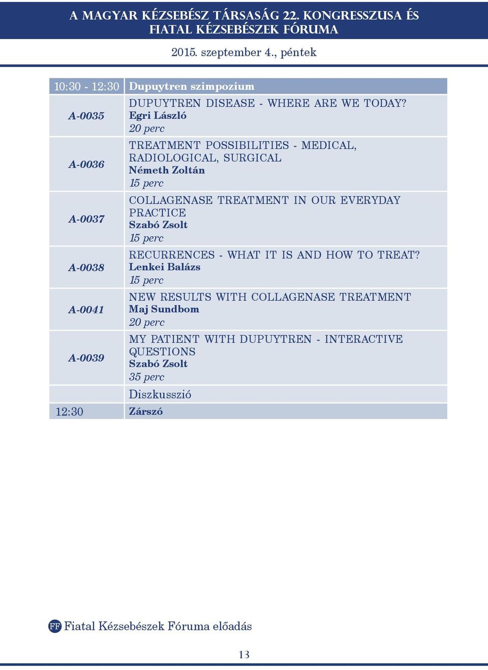 Egri László 20 perc Treatment Possibilities - Medical, Radiological, Surgical Németh Zoltán 15 perc Collagenase treatment in our everyday practice Szabó Zsolt