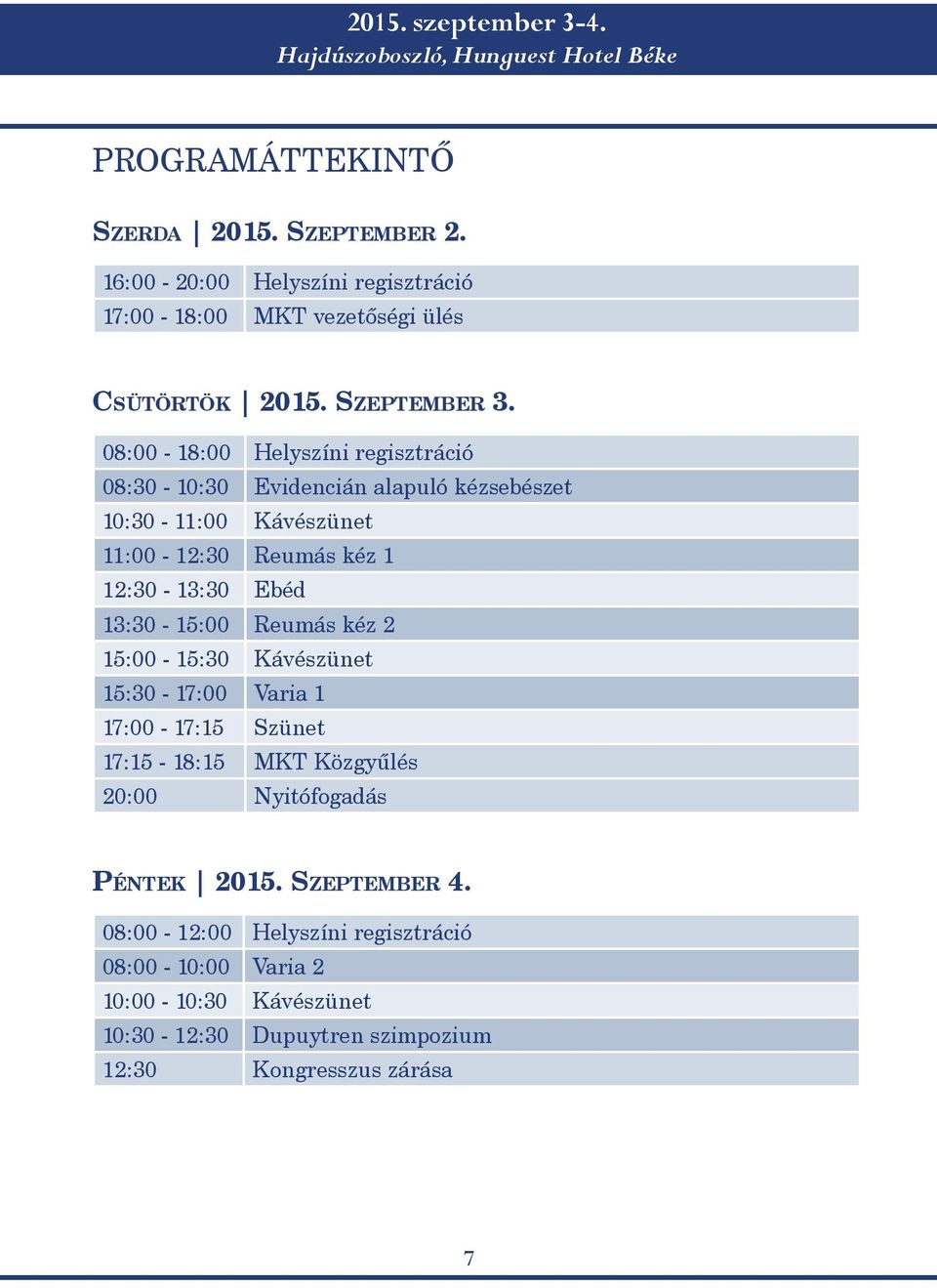 08:00-18:00 Helyszíni regisztráció 08:30-10:30 Evidencián alapuló kézsebészet 10:30-11:00 Kávészünet 11:00-12:30 Reumás kéz 1 12:30-13:30 Ebéd 13:30-15:00 Reumás kéz