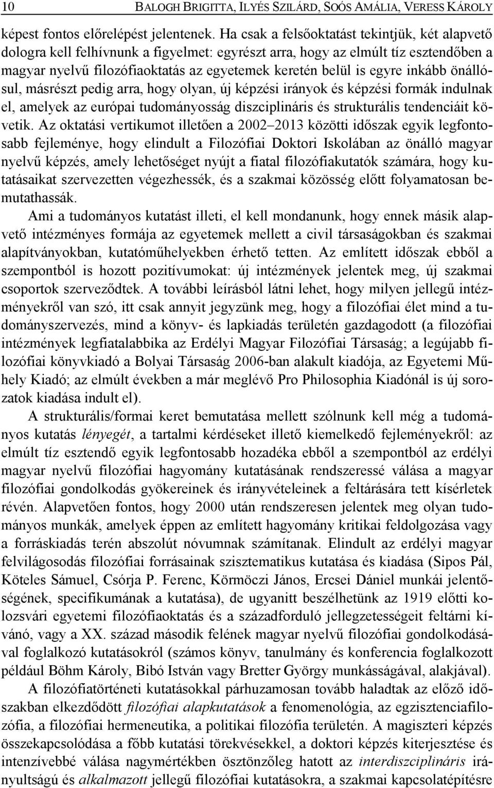 inkább önállósul, másrészt pedig arra, hogy olyan, új képzési irányok és képzési formák indulnak el, amelyek az európai tudományosság diszciplináris és strukturális tendenciáit követik.