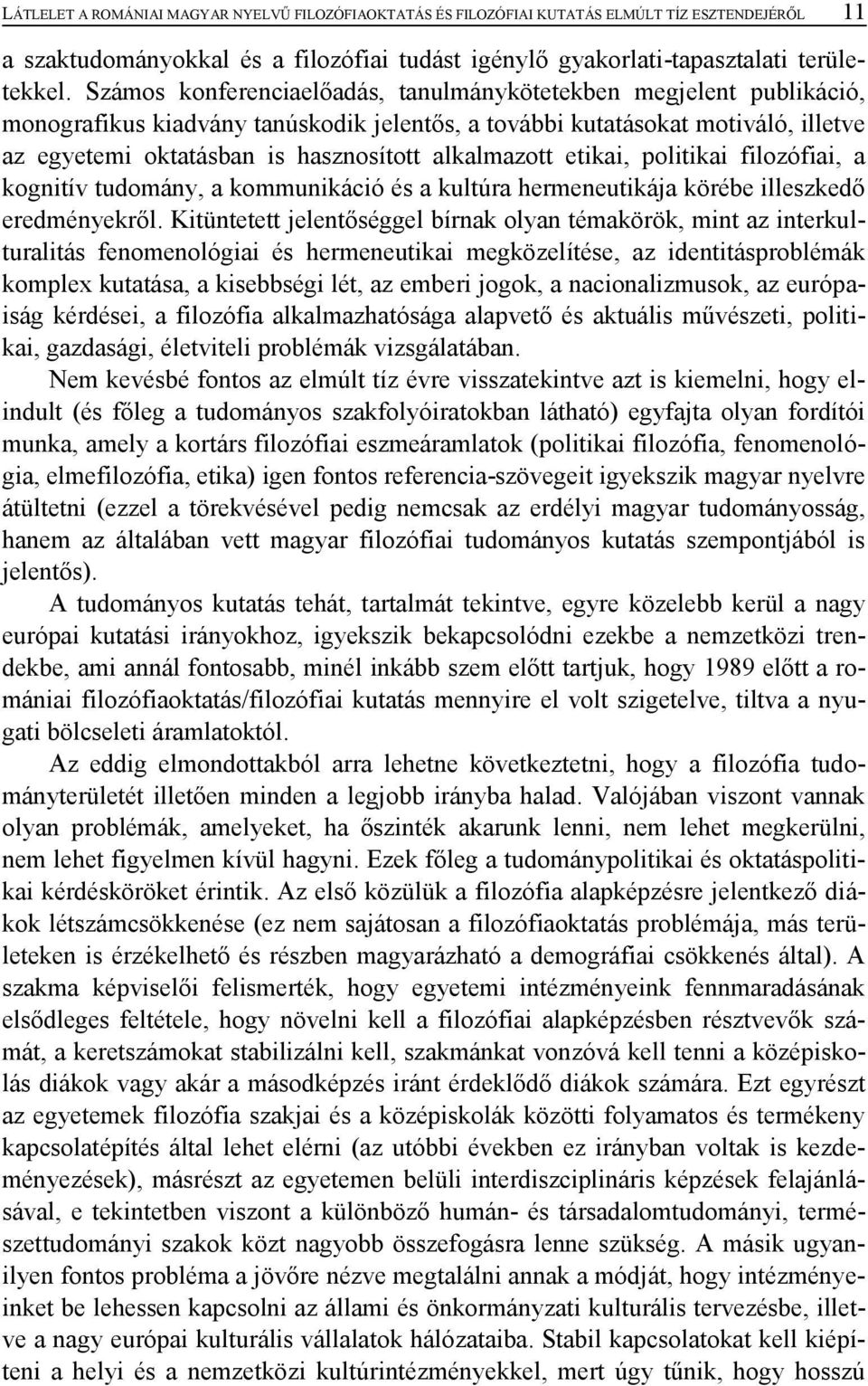 alkalmazott etikai, politikai filozófiai, a kognitív tudomány, a kommunikáció és a kultúra hermeneutikája körébe illeszkedő eredményekről.