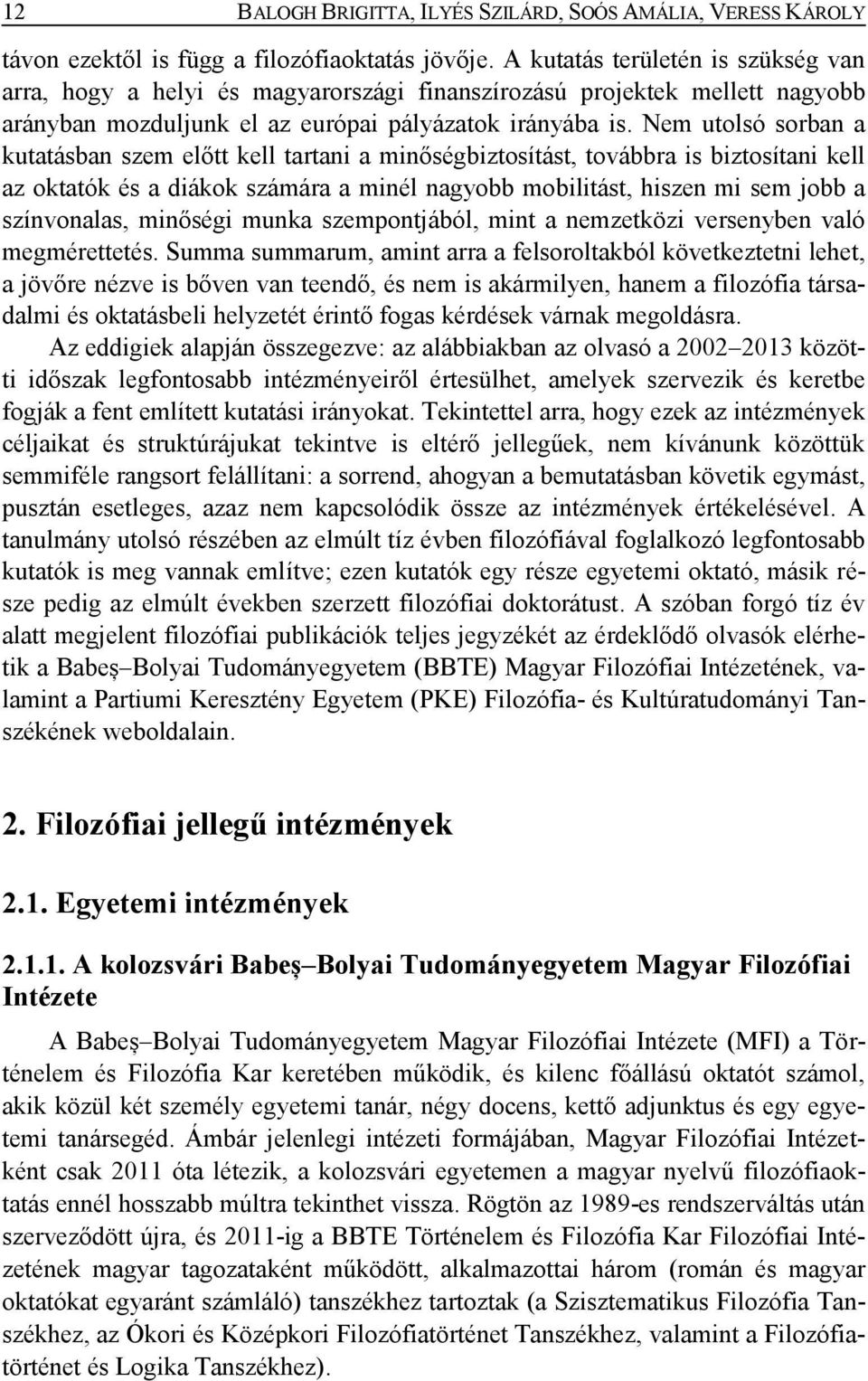 Nem utolsó sorban a kutatásban szem előtt kell tartani a minőségbiztosítást, továbbra is biztosítani kell az oktatók és a diákok számára a minél nagyobb mobilitást, hiszen mi sem jobb a színvonalas,