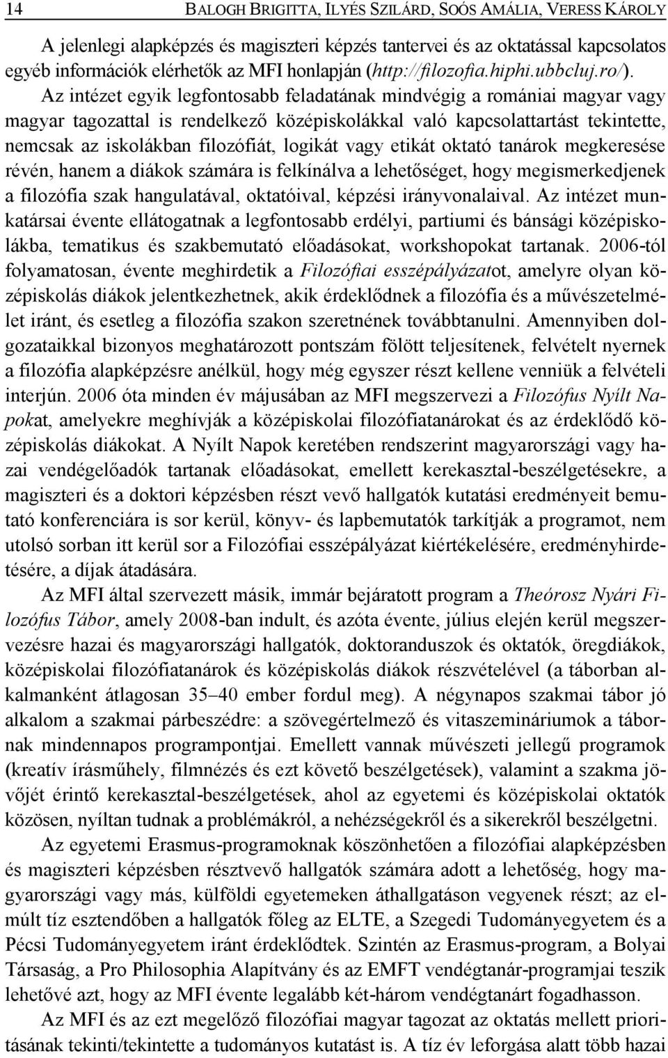 Az intézet egyik legfontosabb feladatának mindvégig a romániai magyar vagy magyar tagozattal is rendelkező középiskolákkal való kapcsolattartást tekintette, nemcsak az iskolákban filozófiát, logikát