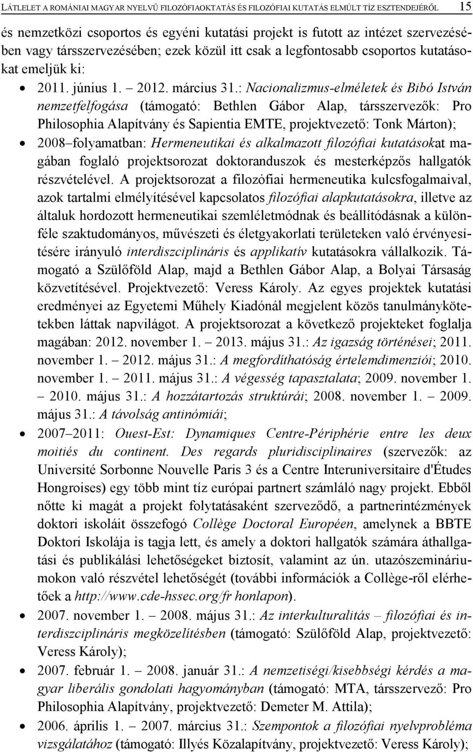 : Nacionalizmus-elméletek és Bibó István nemzetfelfogása (támogató: Bethlen Gábor Alap, társszervezők: Pro Philosophia Alapítvány és Sapientia EMTE, projektvezető: Tonk Márton); 2008 folyamatban: