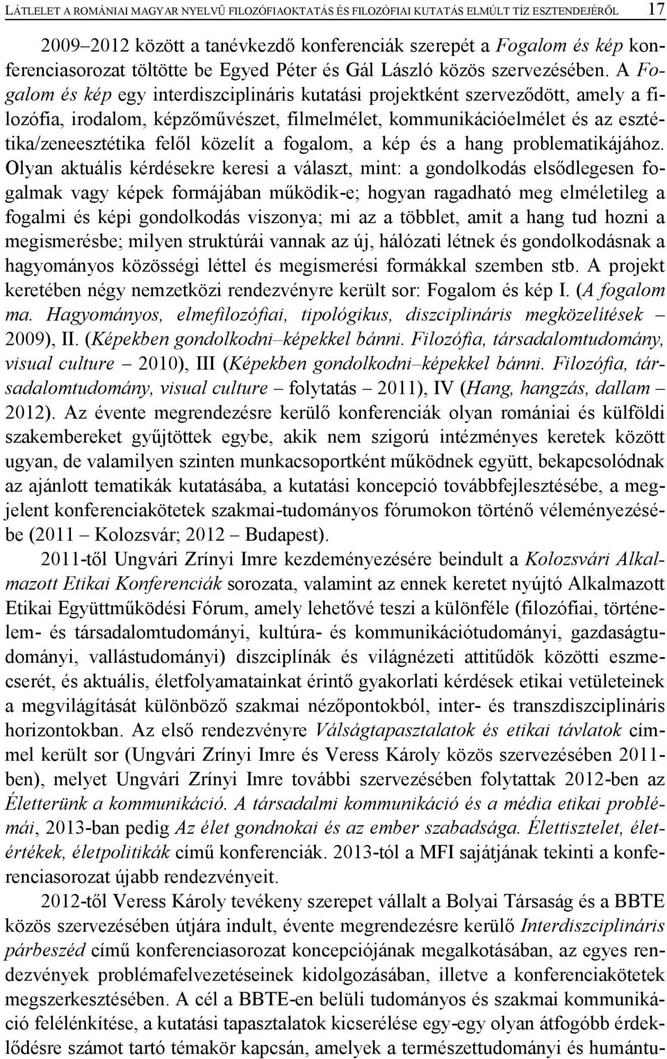 A Fogalom és kép egy interdiszciplináris kutatási projektként szerveződött, amely a filozófia, irodalom, képzőművészet, filmelmélet, kommunikációelmélet és az esztétika/zeneesztétika felől közelít a