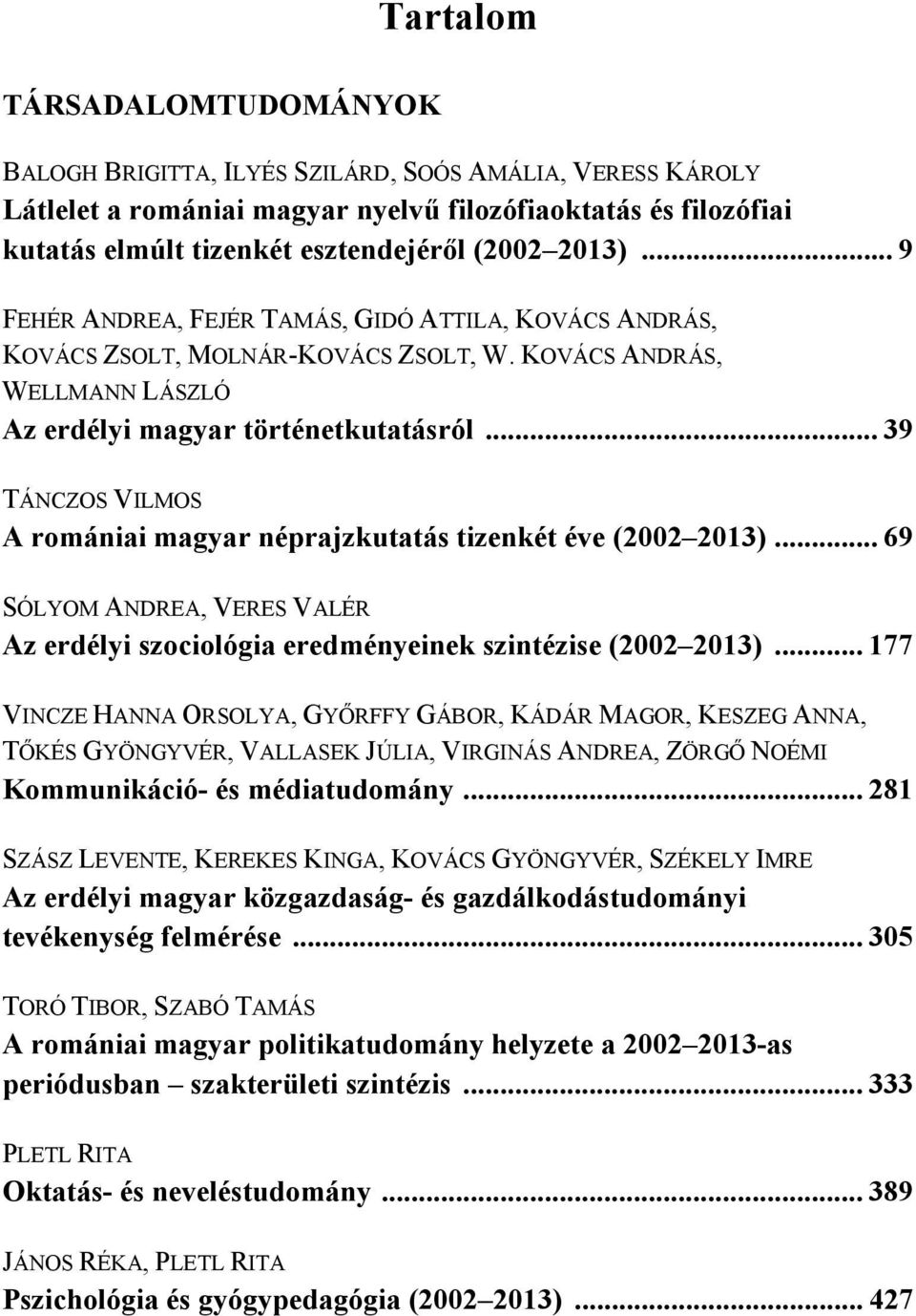 .. 39 TÁNCZOS VILMOS A romániai magyar néprajzkutatás tizenkét éve (2002 2013)... 69 SÓLYOM ANDREA, VERES VALÉR Az erdélyi szociológia eredményeinek szintézise (2002 2013).