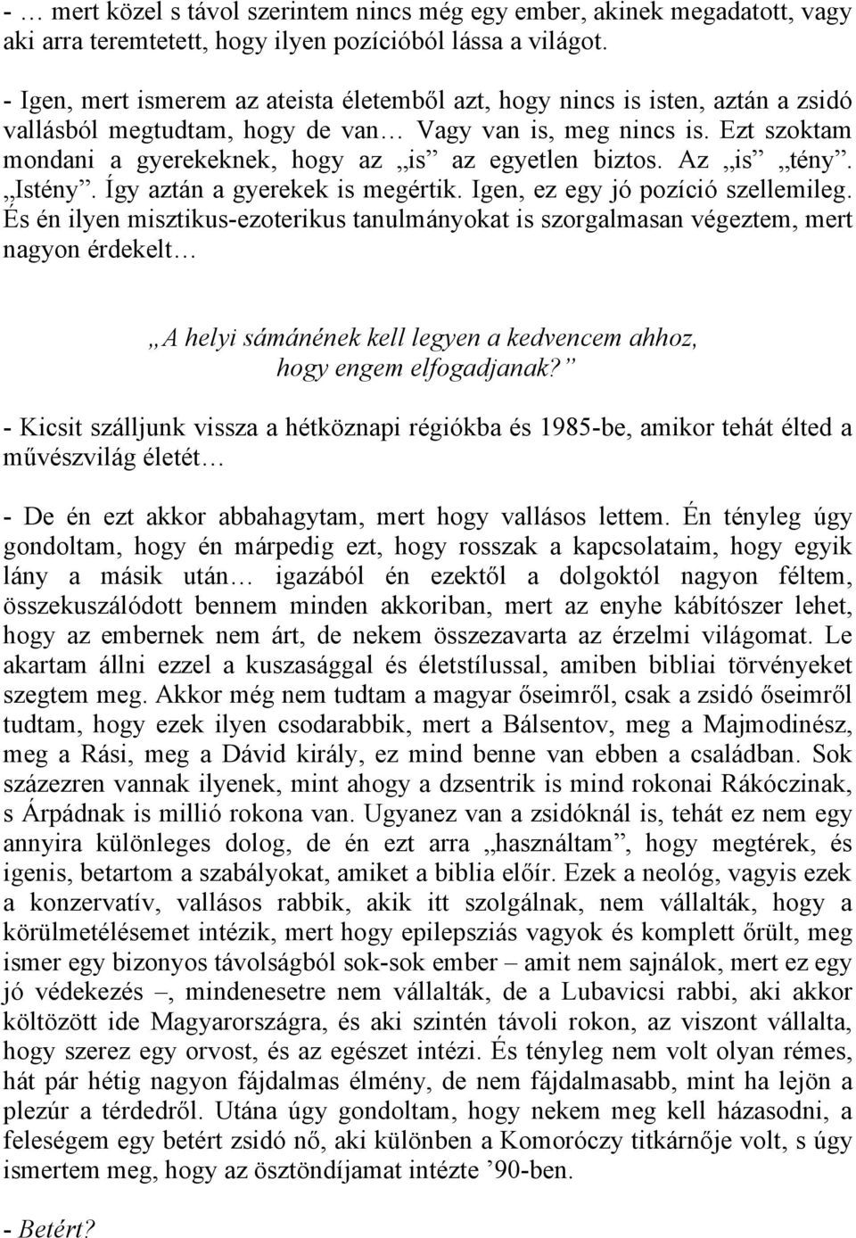 Ezt szoktam mondani a gyerekeknek, hogy az is az egyetlen biztos. Az is tény. Istény. Így aztán a gyerekek is megértik. Igen, ez egy jó pozíció szellemileg.