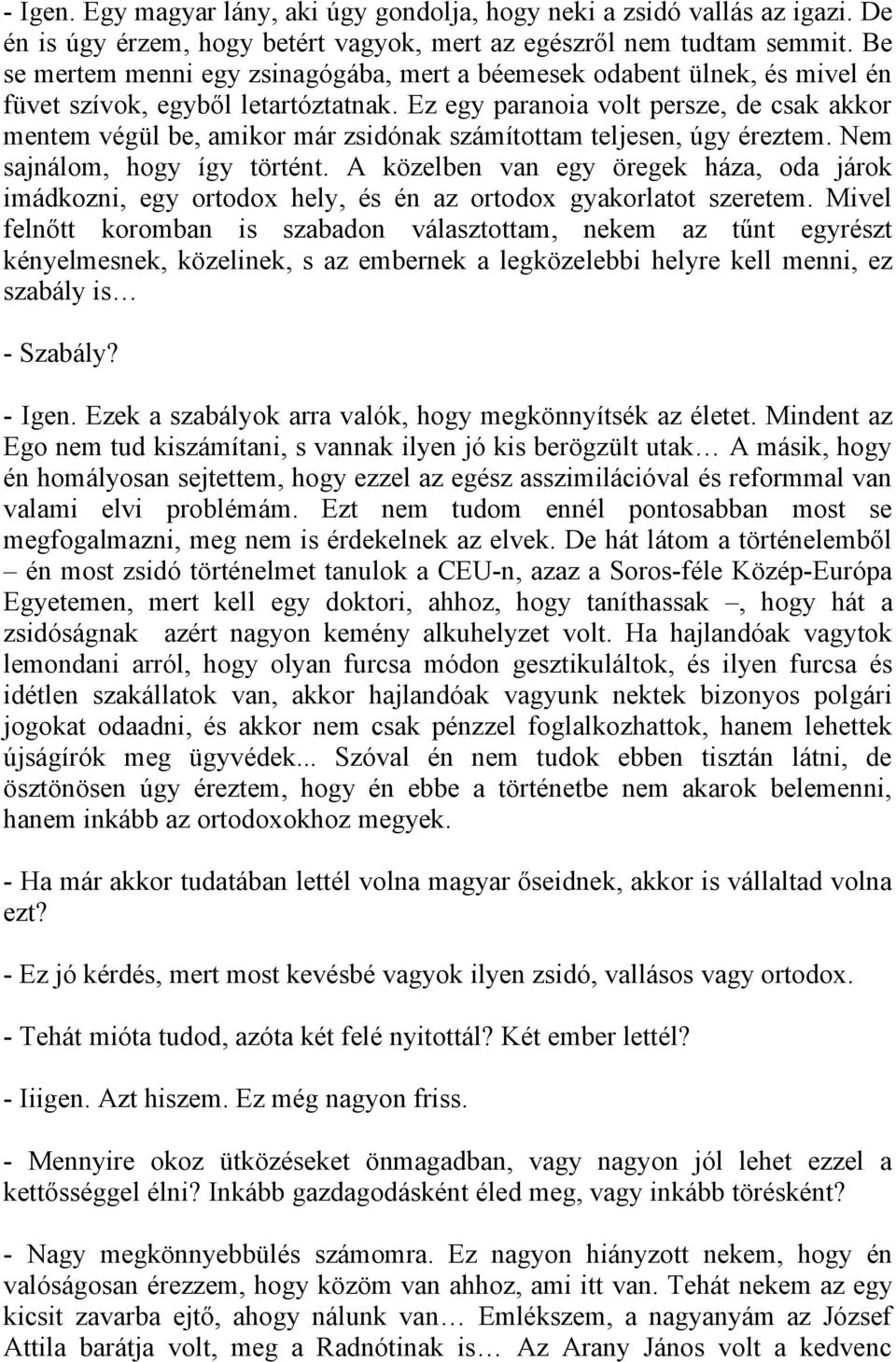 Ez egy paranoia volt persze, de csak akkor mentem végül be, amikor már zsidónak számítottam teljesen, úgy éreztem. Nem sajnálom, hogy így történt.