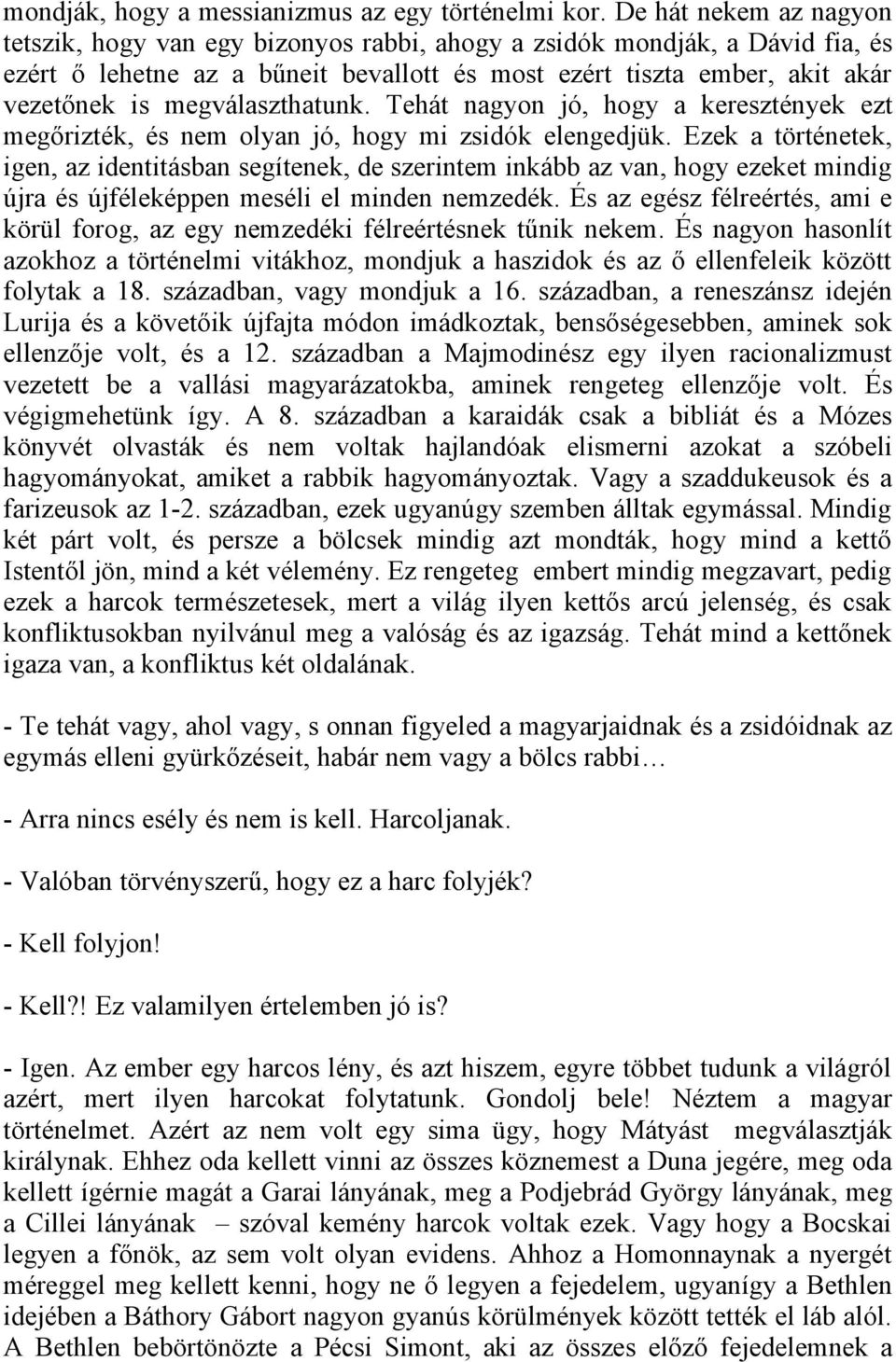 megválaszthatunk. Tehát nagyon jó, hogy a keresztények ezt megőrizték, és nem olyan jó, hogy mi zsidók elengedjük.