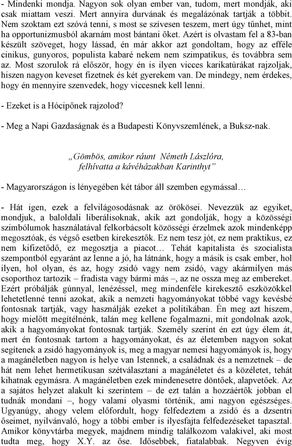 Azért is olvastam fel a 83-ban készült szöveget, hogy lássad, én már akkor azt gondoltam, hogy az efféle cinikus, gunyoros, populista kabaré nekem nem szimpatikus, és továbbra sem az.