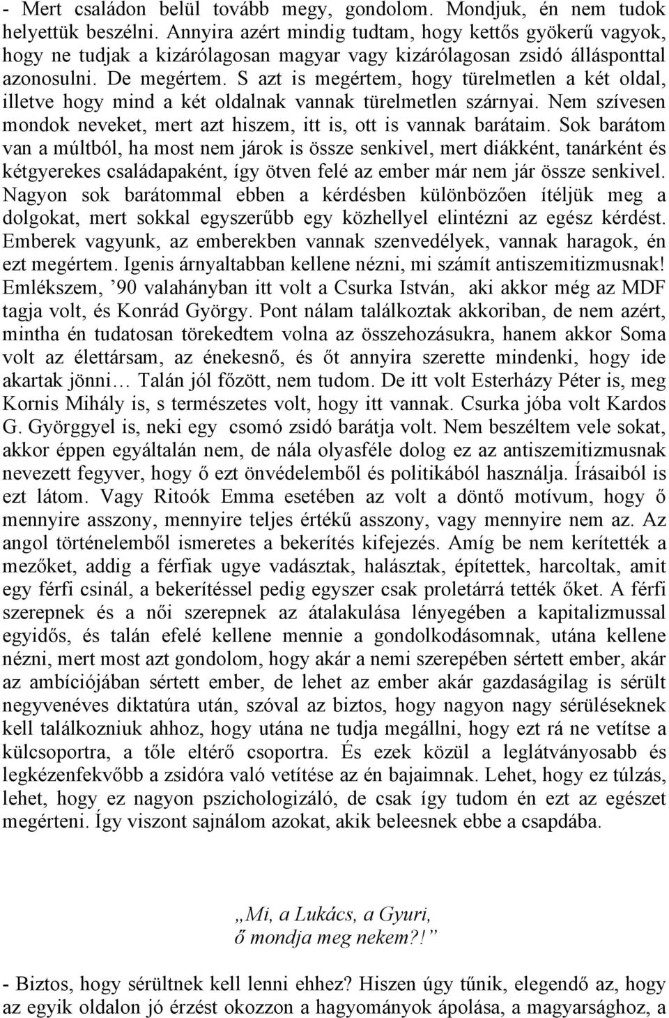 S azt is megértem, hogy türelmetlen a két oldal, illetve hogy mind a két oldalnak vannak türelmetlen szárnyai. Nem szívesen mondok neveket, mert azt hiszem, itt is, ott is vannak barátaim.