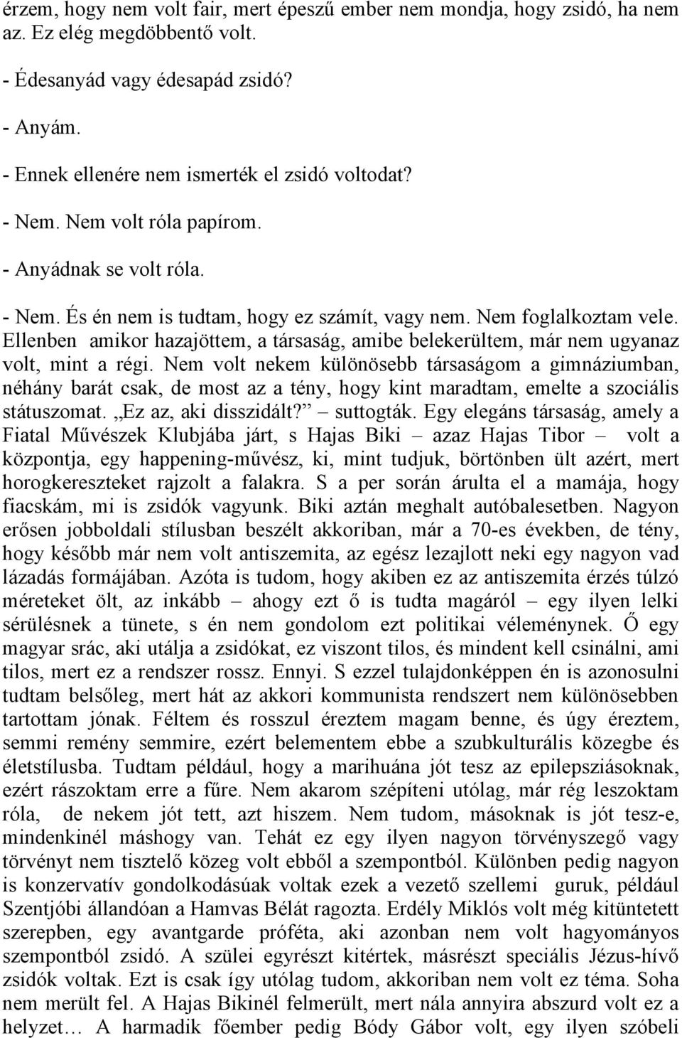 Ellenben amikor hazajöttem, a társaság, amibe belekerültem, már nem ugyanaz volt, mint a régi.