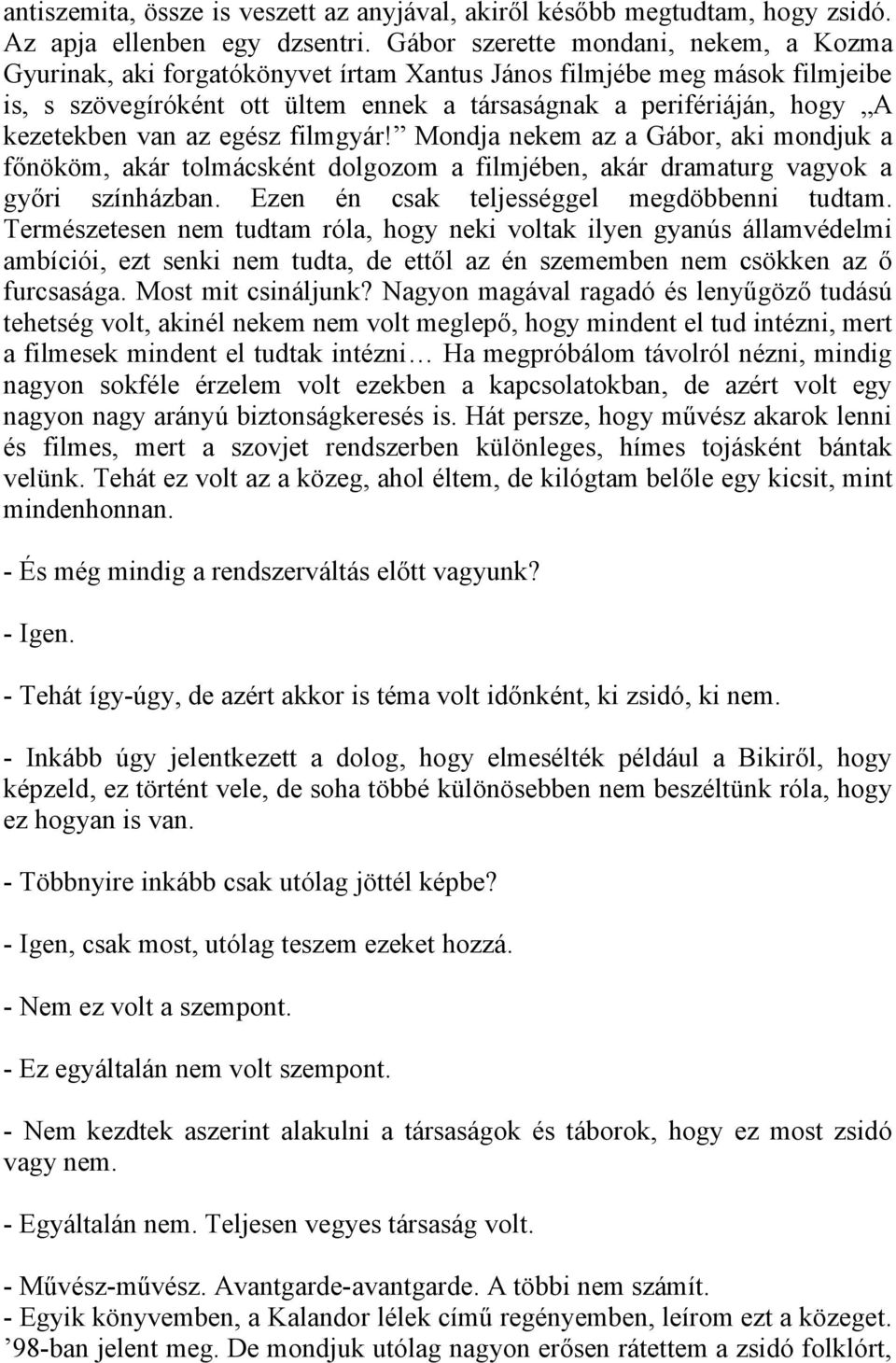 van az egész filmgyár! Mondja nekem az a Gábor, aki mondjuk a főnököm, akár tolmácsként dolgozom a filmjében, akár dramaturg vagyok a győri színházban. Ezen én csak teljességgel megdöbbenni tudtam.