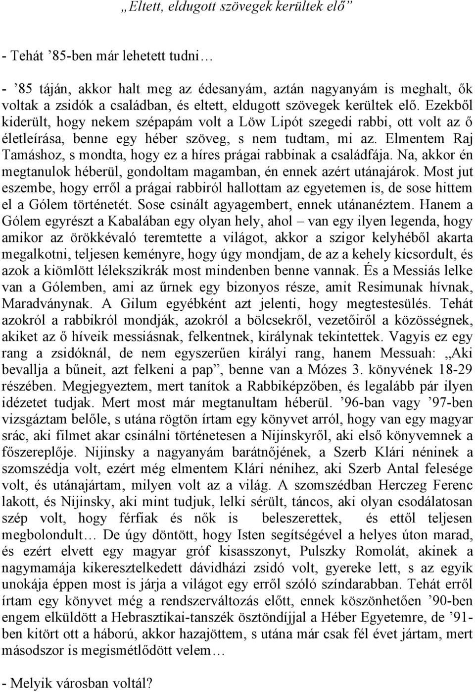 Elmentem Raj Tamáshoz, s mondta, hogy ez a híres prágai rabbinak a családfája. Na, akkor én megtanulok héberül, gondoltam magamban, én ennek azért utánajárok.