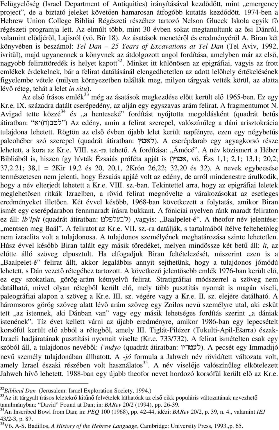 Az elmúlt több, mint 30 évben sokat megtanultunk az ősi Dánról, valamint elődjéről, Lajisról (vö. Bír 18). Az ásatások menetéről és eredményéről A.