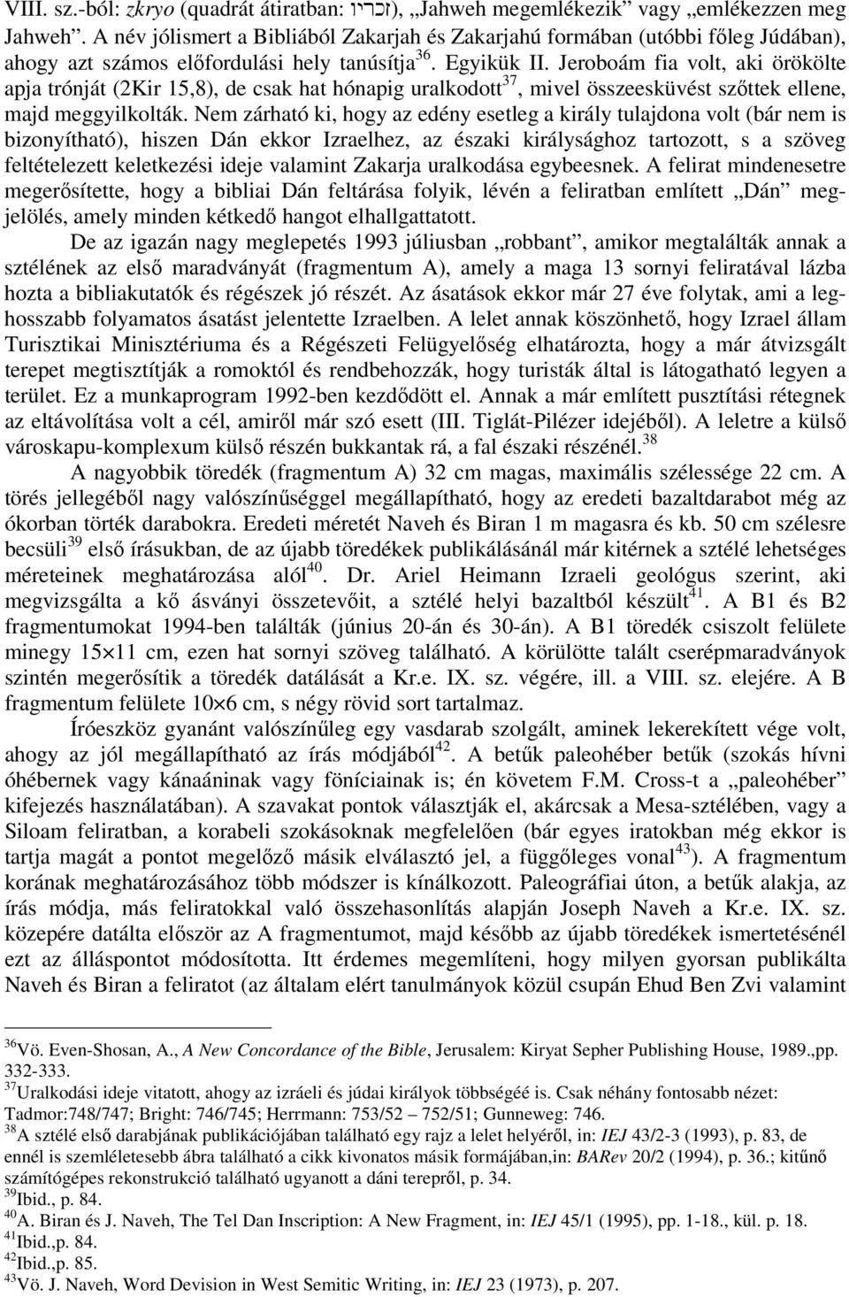 Jeroboám fia volt, aki örökölte apja trónját (2Kir 15,8), de csak hat hónapig uralkodott 37, mivel összeesküvést szőttek ellene, majd meggyilkolták.