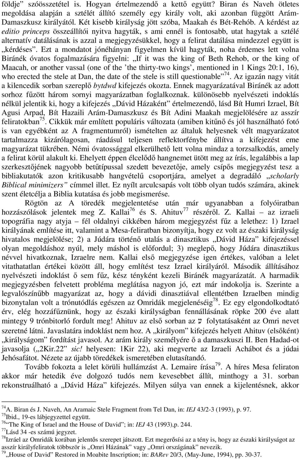 A kérdést az editio princeps összeállítói nyitva hagyták, s ami ennél is fontosabb, utat hagytak a sztélé alternatív datálásának is azzal a megjegyzésükkel, hogy a felirat datálása mindezzel együtt