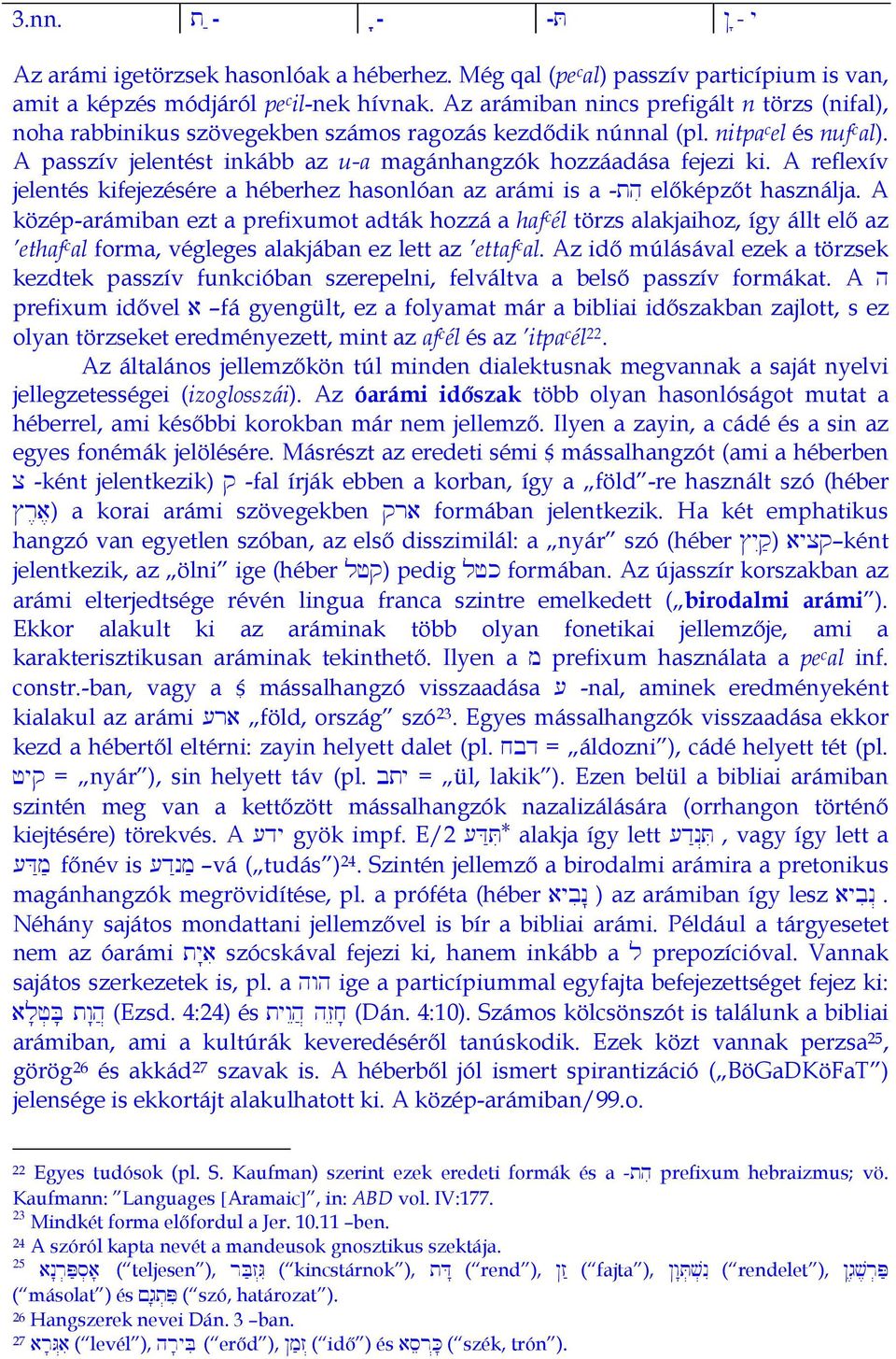 A passzív jelentést inkább az u-a magánhangzók hozzáadása fejezi ki. A reflexív jelentés kifejezésére a héberhez hasonlóan az arámi is a -thi előképzőt használja.