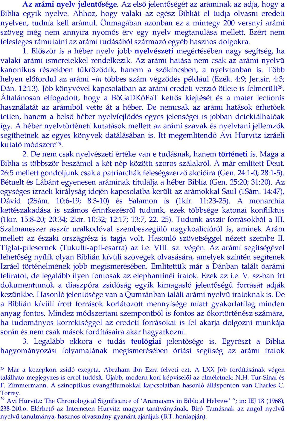 Először is a héber nyelv jobb nyelvészeti megértésében nagy segítség, ha valaki arámi ismeretekkel rendelkezik.