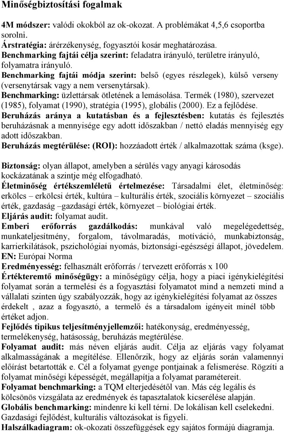 Benchmarking fajtái módja szerint: belső (egyes részlegek), külső verseny (versenytársak vagy a nem versenytársak). Benchmarking: üzlettársak ötletének a lemásolása.