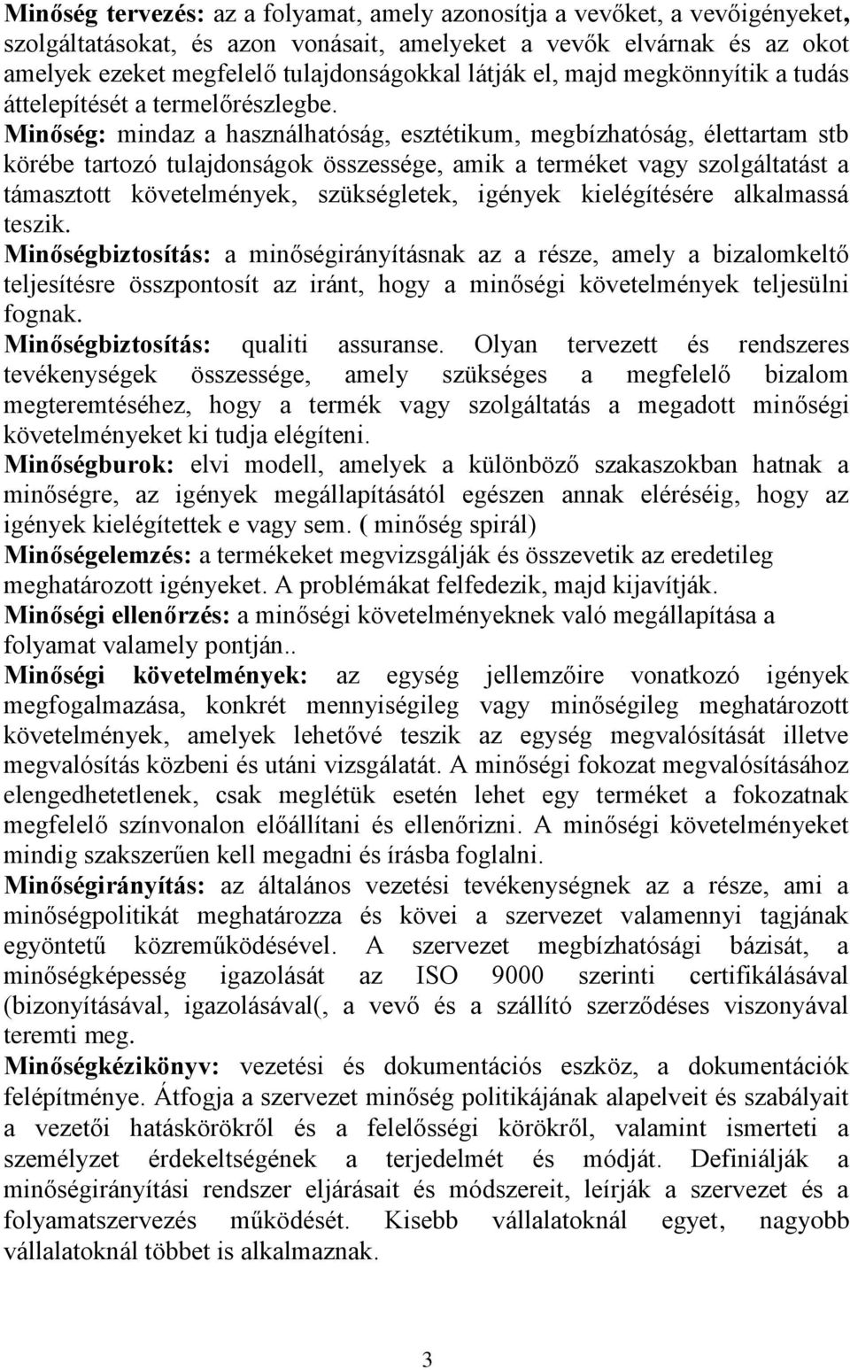 Minőség: mindaz a használhatóság, esztétikum, megbízhatóság, élettartam stb körébe tartozó tulajdonságok összessége, amik a terméket vagy szolgáltatást a támasztott követelmények, szükségletek,