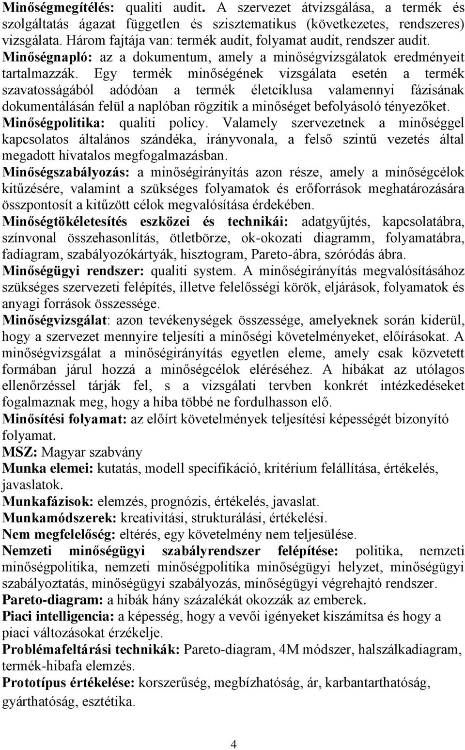 Egy termék minőségének vizsgálata esetén a termék szavatosságából adódóan a termék életciklusa valamennyi fázisának dokumentálásán felül a naplóban rögzítik a minőséget befolyásoló tényezőket.