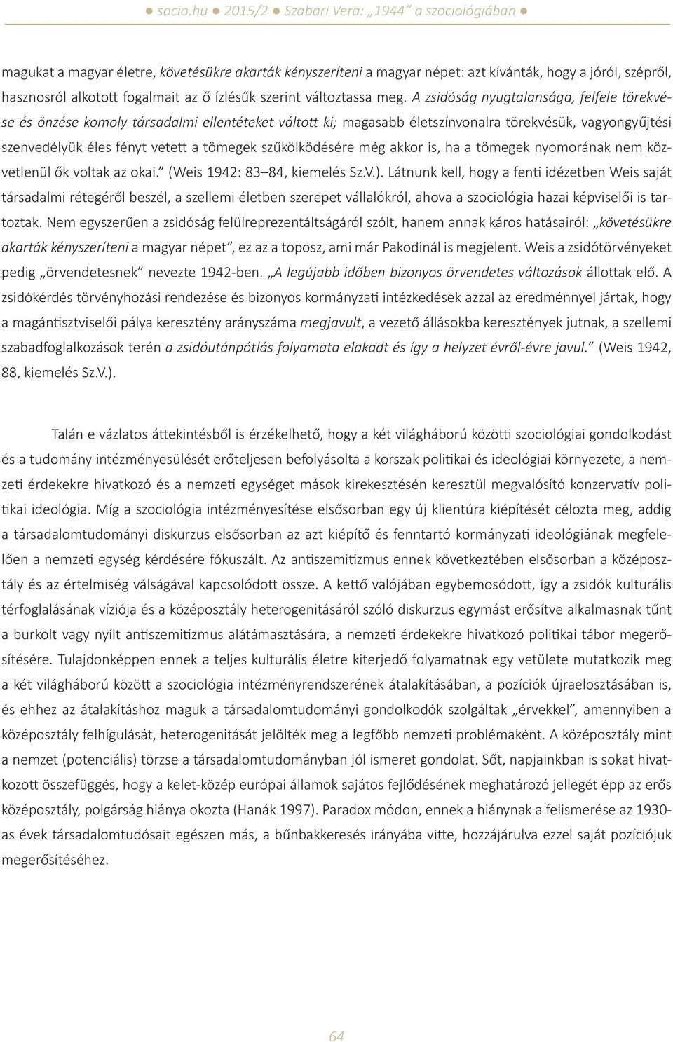 szűkölködésére még akkor is, ha a tömegek nyomorának nem közvetlenül ők voltak az okai. (Weis 1942: 83 84, kiemelés Sz.V.).