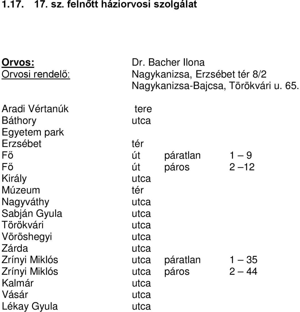 65. Aradi Vértanúk tere Báthory Egyetem park Erzsébet Fő páratlan 1 9 Fő páros 2 12