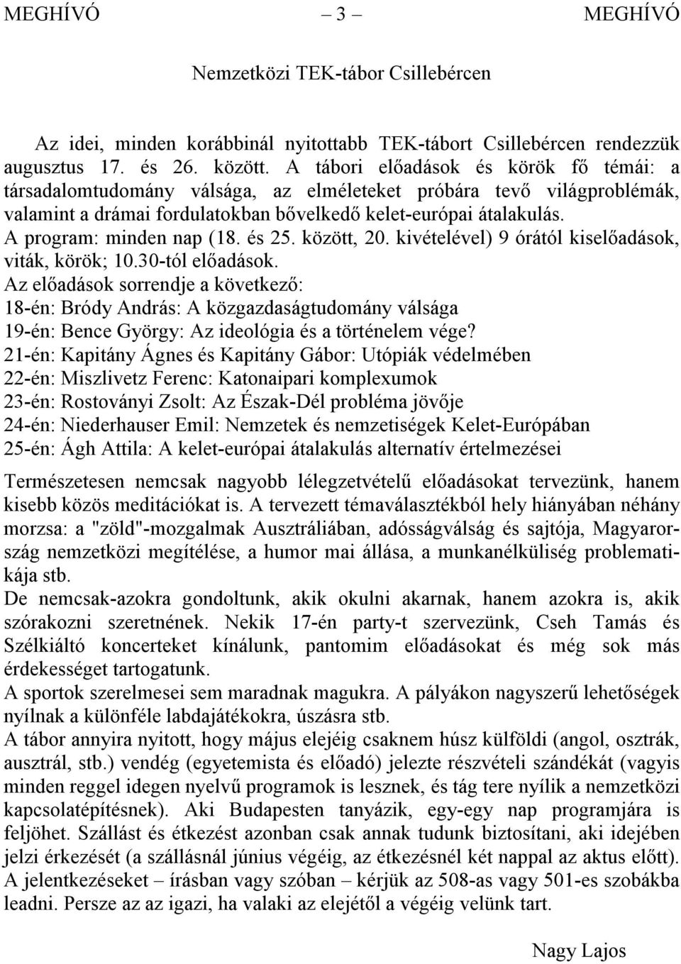 A program: minden nap (18. és 25. között, 20. kivételével) 9 órától kiselőadások, viták, körök; 10.30-tól előadások.