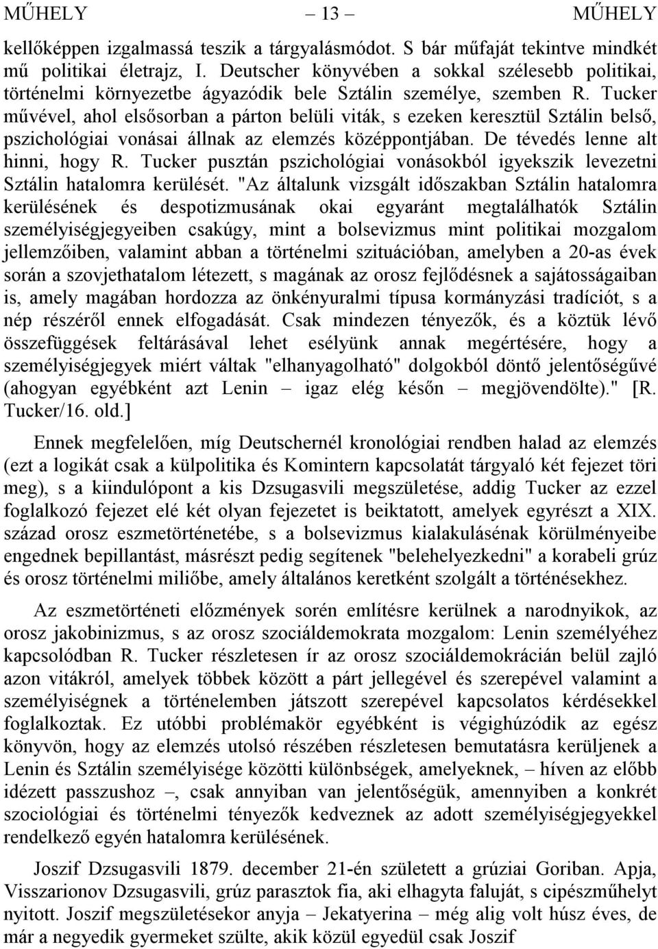 Tucker művével, ahol elsősorban a párton belüli viták, s ezeken keresztül Sztálin belső, pszichológiai vonásai állnak az elemzés középpontjában. De tévedés lenne alt hinni, hogy R.