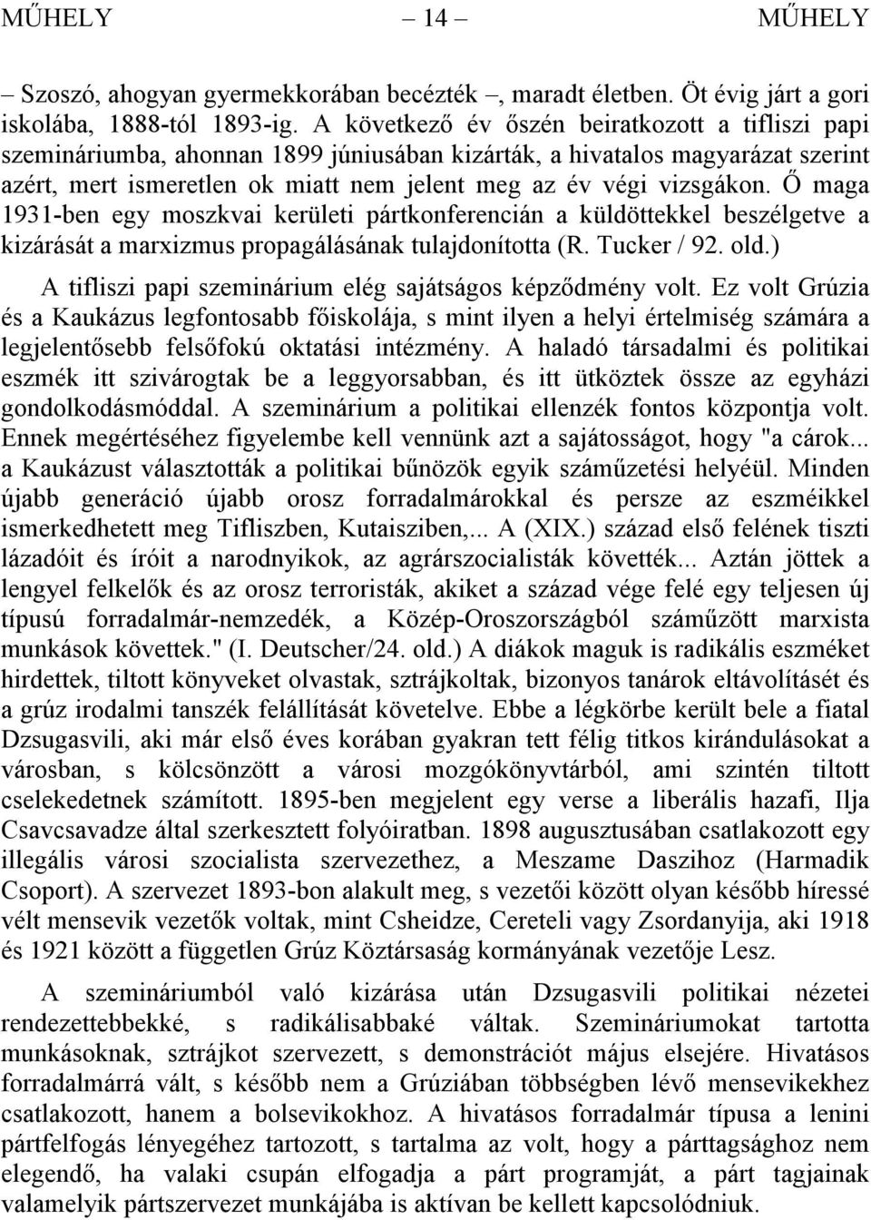 Ő maga 1931-ben egy moszkvai kerületi pártkonferencián a küldöttekkel beszélgetve a kizárását a marxizmus propagálásának tulajdonította (R. Tucker / 92. old.